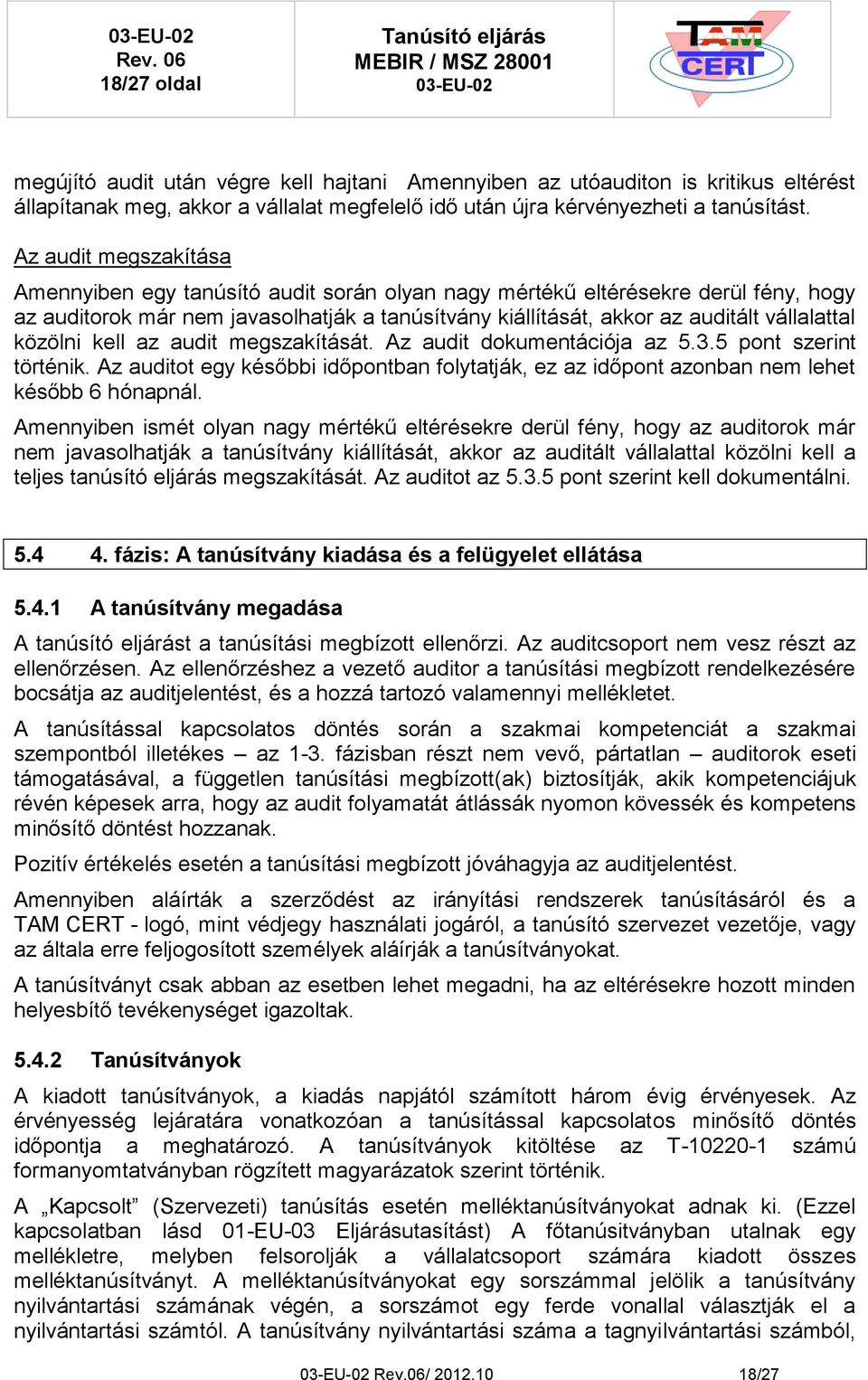 közölni kell az audit megszakítását. Az audit dokumentációja az 5.3.5 pont szerint történik. Az auditot egy későbbi időpontban folytatják, ez az időpont azonban nem lehet később 6 hónapnál.