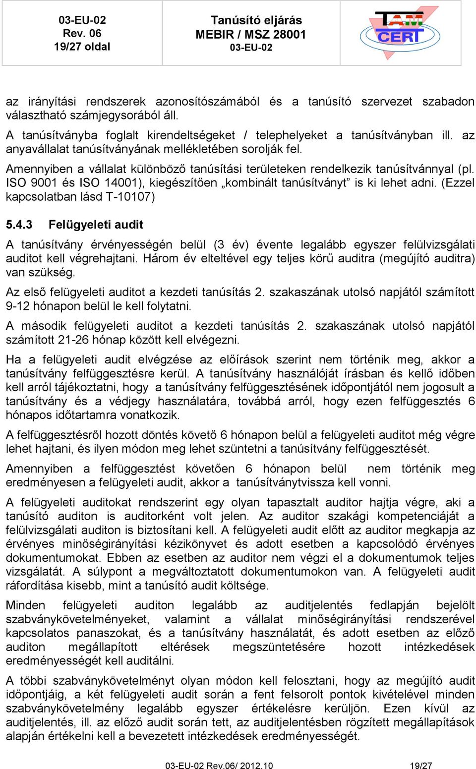 ISO 9001 és ISO 14001), kiegészítően kombinált tanúsítványt is ki lehet adni. (Ezzel kapcsolatban lásd T-10107) 5.4.3 Felügyeleti audit A tanúsítvány érvényességén belül (3 év) évente legalább egyszer felülvizsgálati auditot kell végrehajtani.