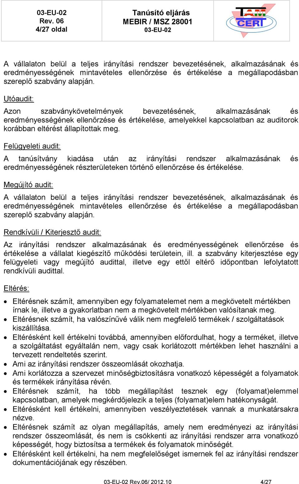 Felügyeleti audit: A tanúsítvány kiadása után az irányítási rendszer alkalmazásának és eredményességének részterületeken történő ellenőrzése és értékelése.