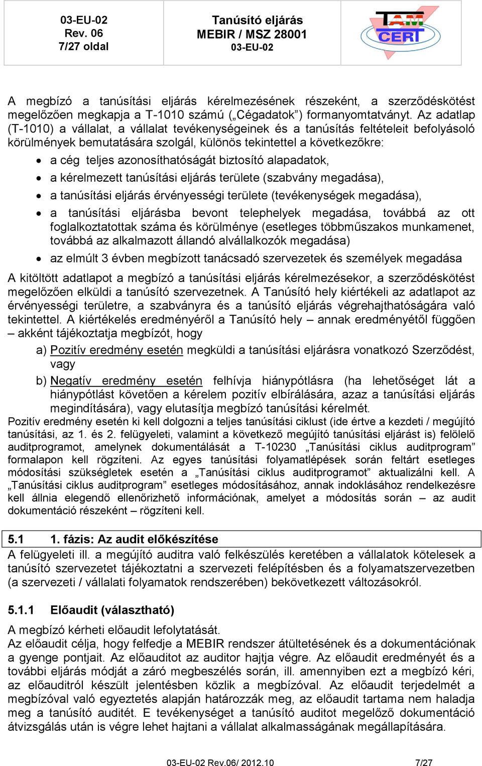 biztosító alapadatok, a kérelmezett tanúsítási eljárás területe (szabvány megadása), a tanúsítási eljárás érvényességi területe (tevékenységek megadása), a tanúsítási eljárásba bevont telephelyek