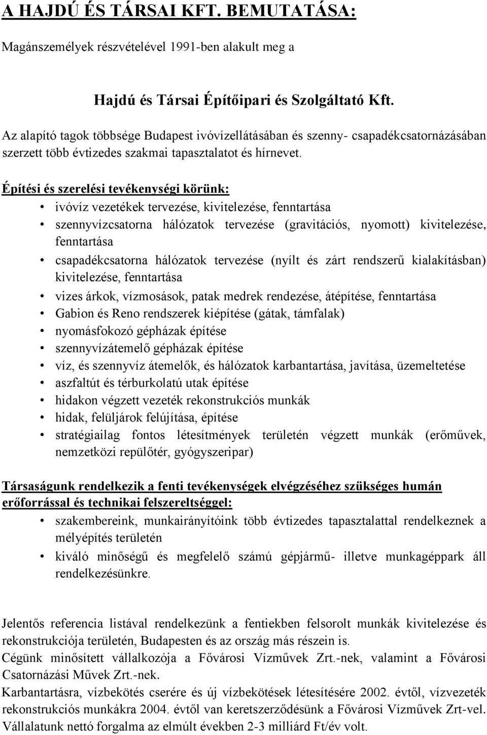 Építési és szerelési tevékenységi körünk: ivóvíz vezetékek tervezése, kivitelezése, fenntartása szennyvízcsatorna hálózatok tervezése (gravitációs, nyomott) kivitelezése, fenntartása csapadékcsatorna