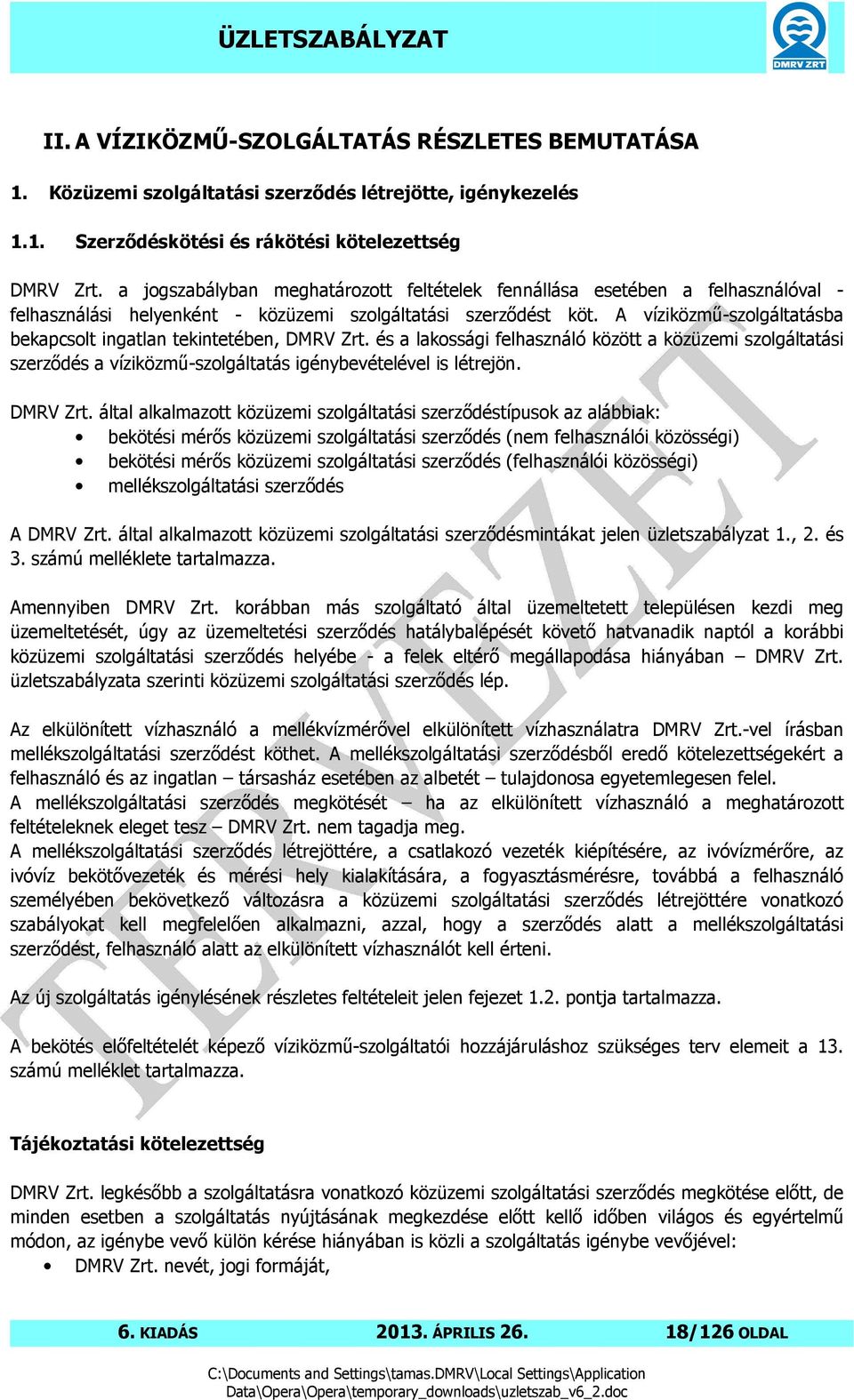 A víziközmű-szolgáltatásba bekapcsolt ingatlan tekintetében, DMRV Zrt. és a lakossági felhasználó között a közüzemi szolgáltatási szerződés a víziközmű-szolgáltatás igénybevételével is létrejön.