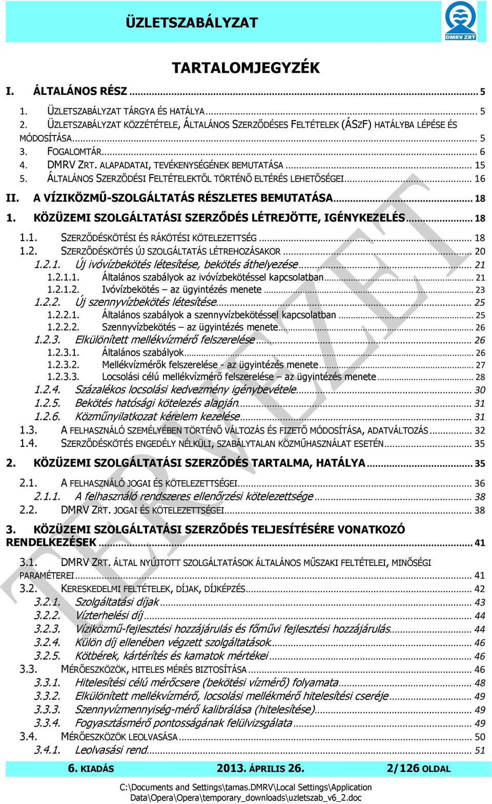 .. 18 1. KÖZÜZEMI SZOLGÁLTATÁSI SZERZŐDÉS LÉTREJÖTTE, IGÉNYKEZELÉS... 18 1.1. SZERZŐDÉSKÖTÉSI ÉS RÁKÖTÉSI KÖTELEZETTSÉG... 18 1.2. SZERZŐDÉSKÖTÉS ÚJ SZOLGÁLTATÁS LÉTREHOZÁSAKOR... 20 1.2.1. Új ivóvízbekötés létesítése, bekötés áthelyezése.