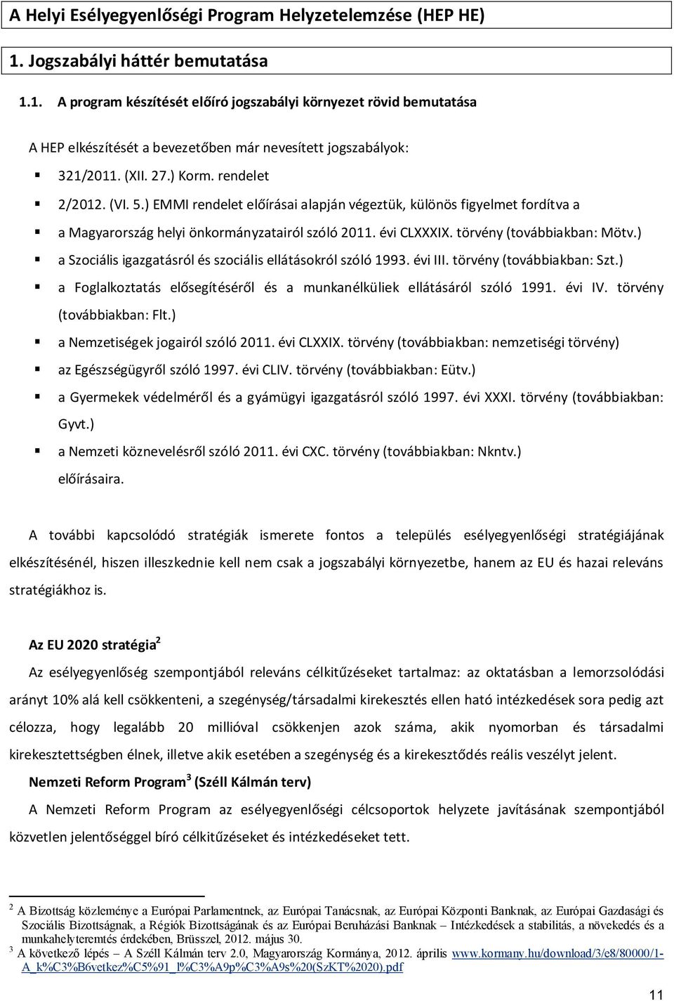 törvény (továbbiakban: Mötv.) a Szociális igazgatásról és szociális ellátásokról szóló 1993. évi III. törvény (továbbiakban: Szt.