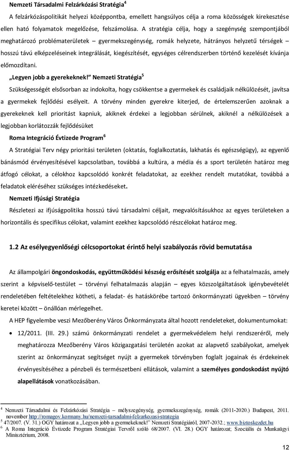 kiegészítését, egységes célrendszerben történő kezelését kívánja előmozdítani. Legyen jobb a gyerekeknek!