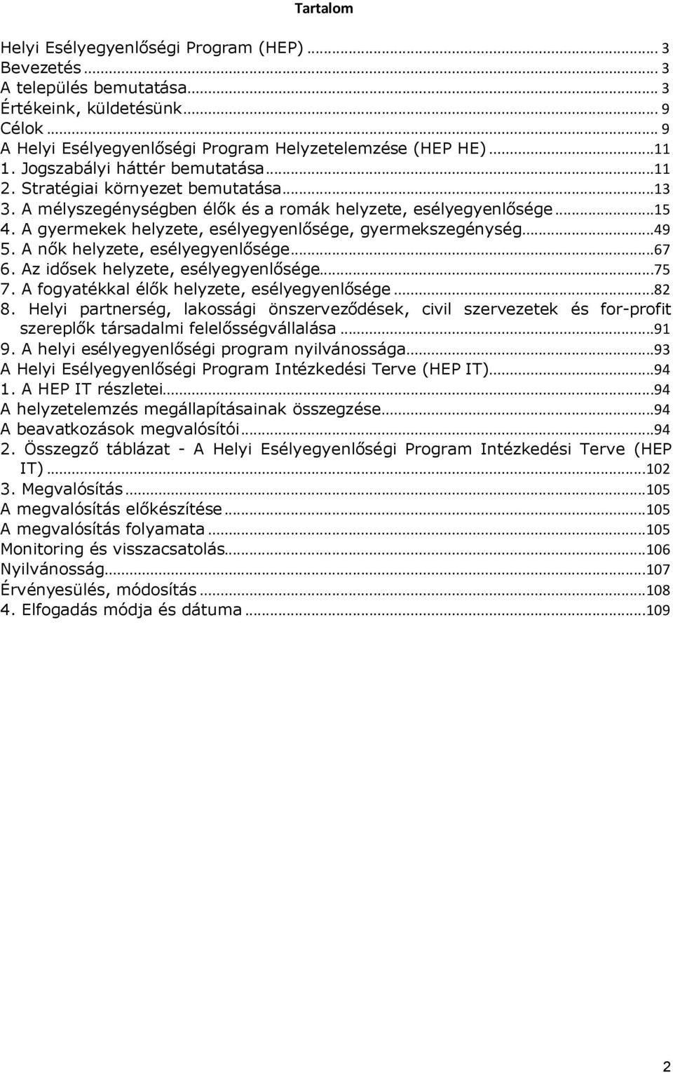 A gyermekek helyzete, esélyegyenlősége, gyermekszegénység...49 5. A nők helyzete, esélyegyenlősége...67 6. Az idősek helyzete, esélyegyenlősége...75 7. A fogyatékkal élők helyzete, esélyegyenlősége.