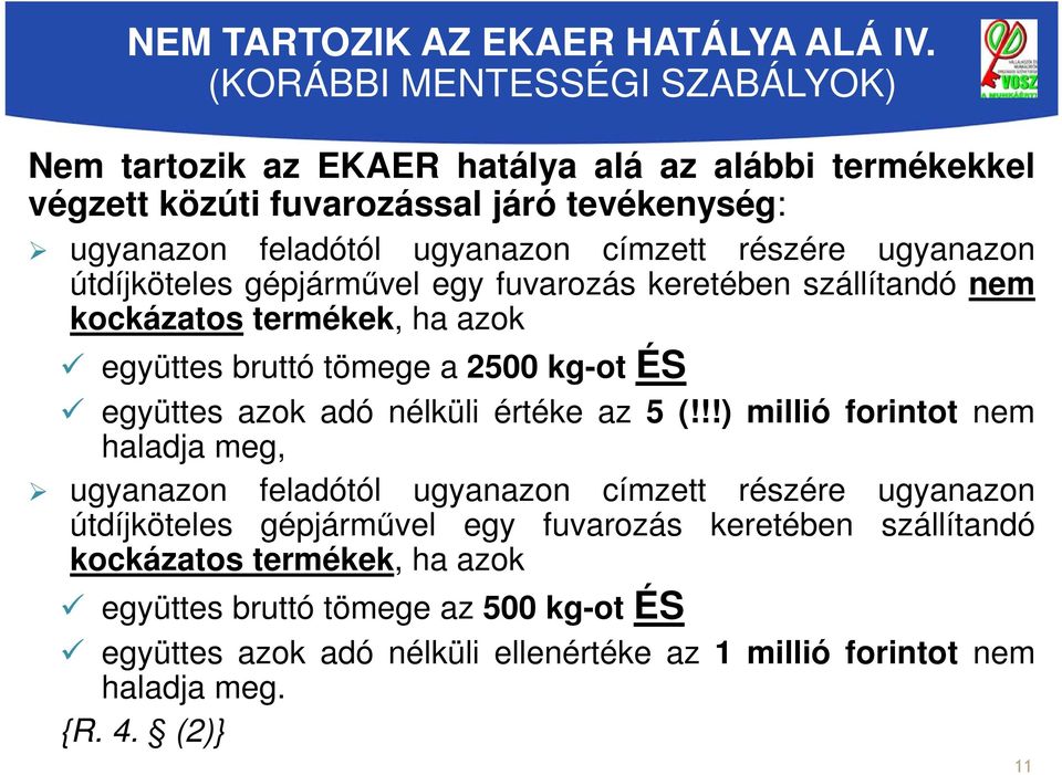 részére ugyanazon útdíjköteles gépjárművel egy fuvarozás keretében szállítandó nem kockázatos termékek, ha azok együttes bruttó tömege a 2500 kg-ot ÉS együttes azok adó nélküli