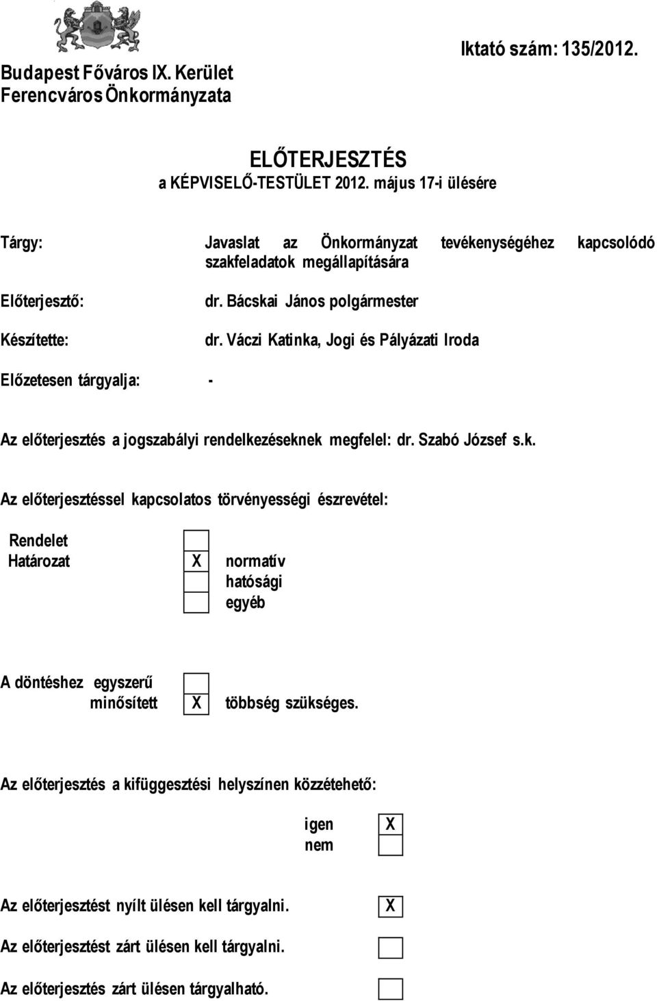 Váczi Katinka, Jogi és Pályázati Iroda Előzetesen tárgyalja: - Az előterjesztés a jogszabályi rendelkezéseknek megfelel: dr. Szabó József s.k. Az előterjesztéssel kapcsolatos törvényességi észrevétel: Rendelet Határozat X normatív hatósági egyéb A döntéshez egyszerű minősített X többség szükséges.