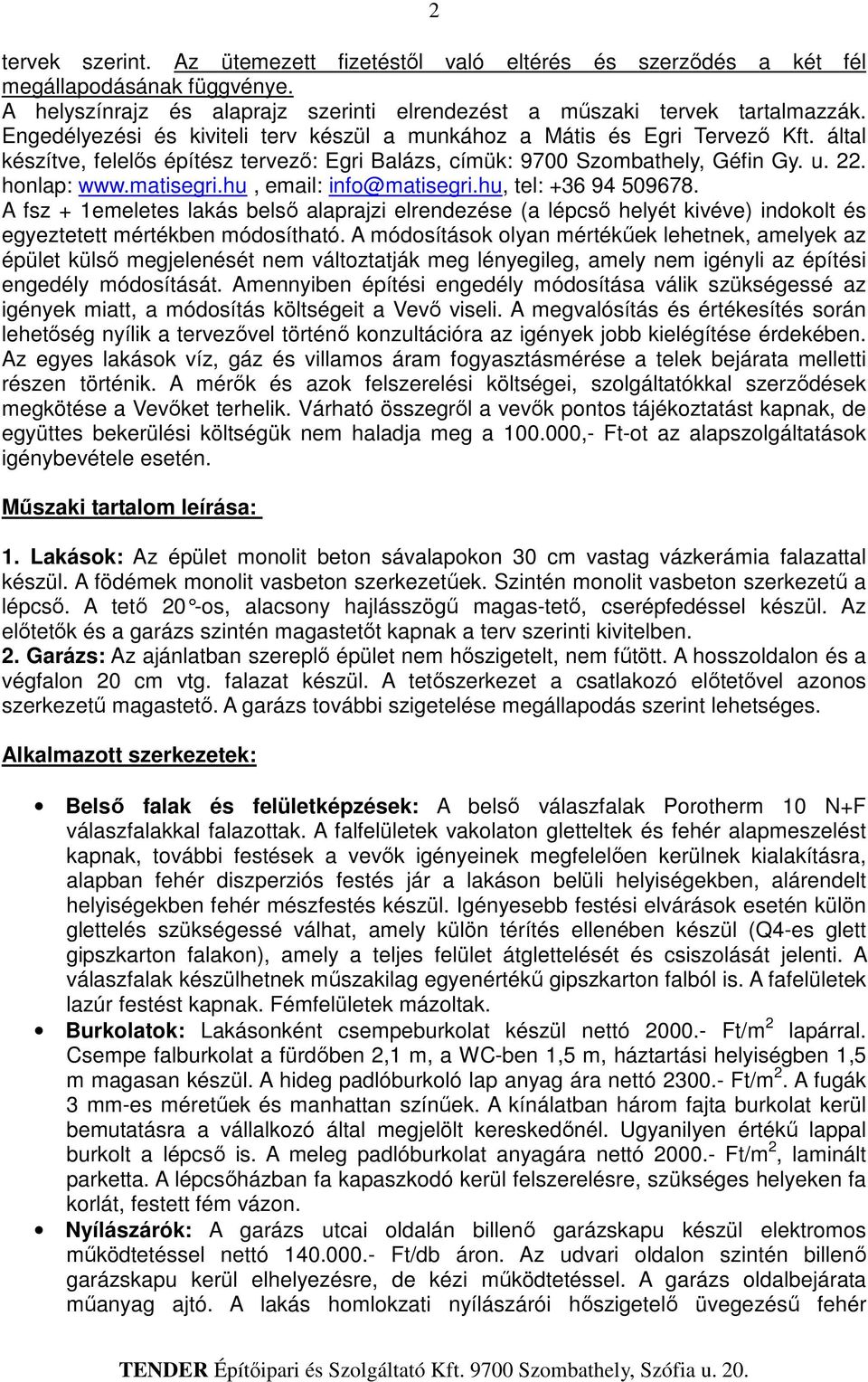 hu, email: info@matisegri.hu, tel: +36 94 509678. A fsz + 1emeletes lakás belső alaprajzi elrendezése (a lépcső helyét kivéve) indokolt és egyeztetett mértékben módosítható.