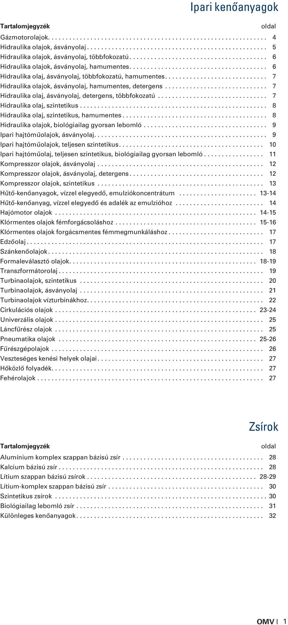.. 7 Hidraulika olaj, szintetikus... 8 Hidraulika olaj, szintetikus, hamumentes... 8 Hidraulika olajok, biológiailag gyorsan lebomló... 9 Ipari hajtómûolajok, ásványolaj.