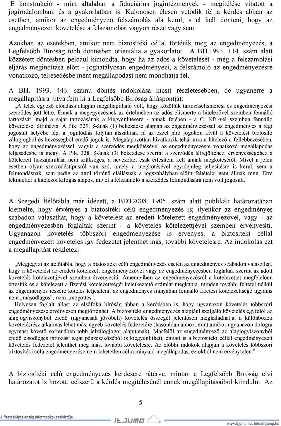 Azokban az esetekben, amikor nem biztosítéki céllal történik meg az engedményezés, a Legfelsőbb Bíróság több döntésben orientálta a gyakorlatot. A BH.1993. 114.