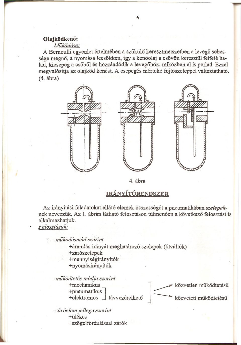 ábra IRÁNYÍTÓRENDSZER Az irányítási feladatokat ellátó elemek összességét a pneumatikában szelepeknek nevezzük..a.z 1. ábrán látható felosztáson túlmenoen a következo felosztást is alkalmazhatjuk.