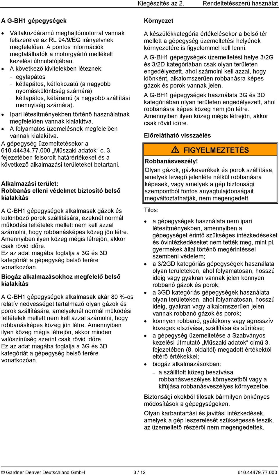 A következő kivitelekben léteznek: egylapátos kétlapátos, kétfokozatú (a nagyobb nyomáskülönbség számára) kétlapátos, kétáramú (a nagyobb szállítási mennyiség számára).