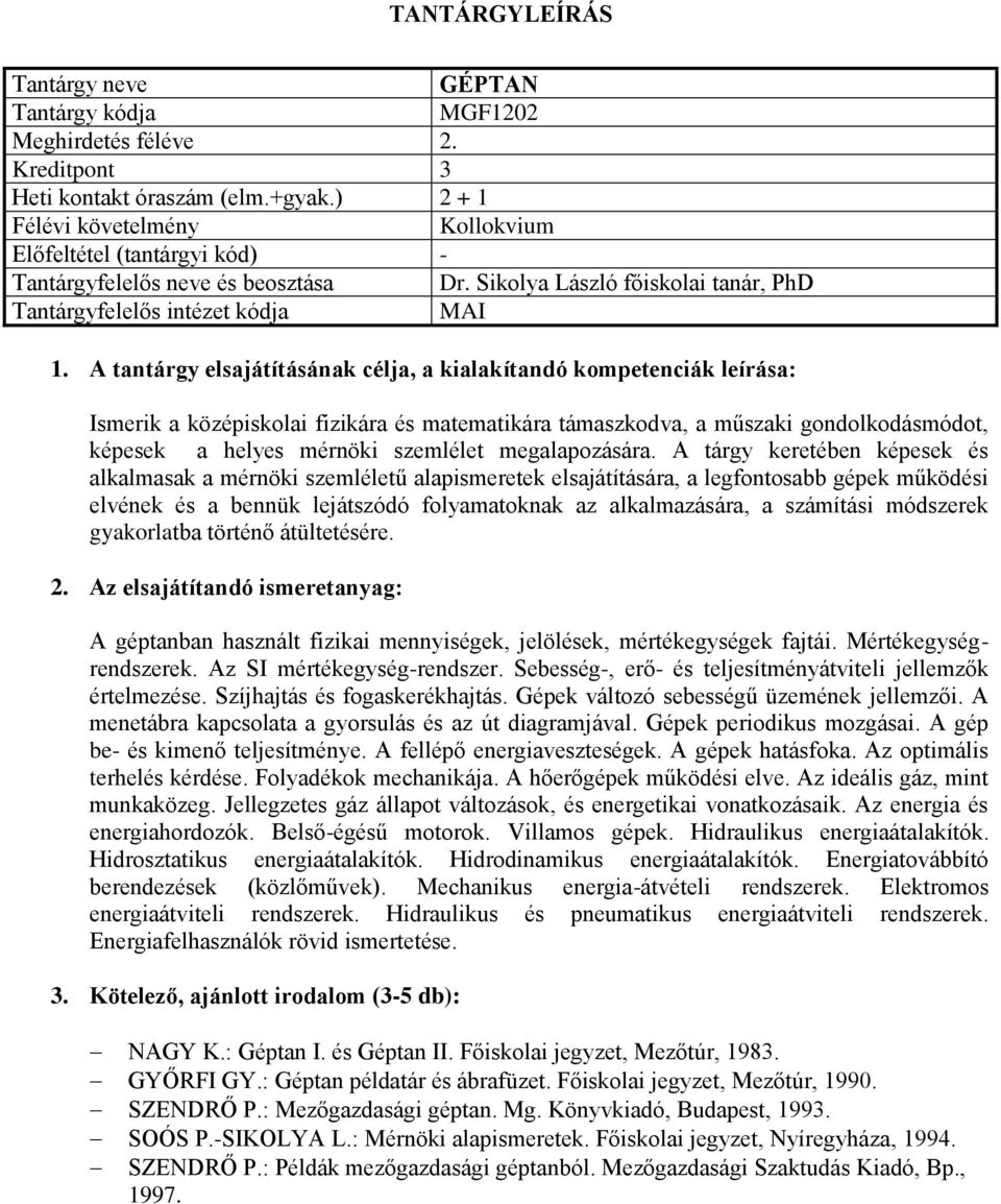 A tárgy keretében képesek és alkalmasak a mérnöki szemléletű alapismeretek elsajátítására, a legfontosabb gépek működési elvének és a bennük lejátszódó folyamatoknak az alkalmazására, a számítási