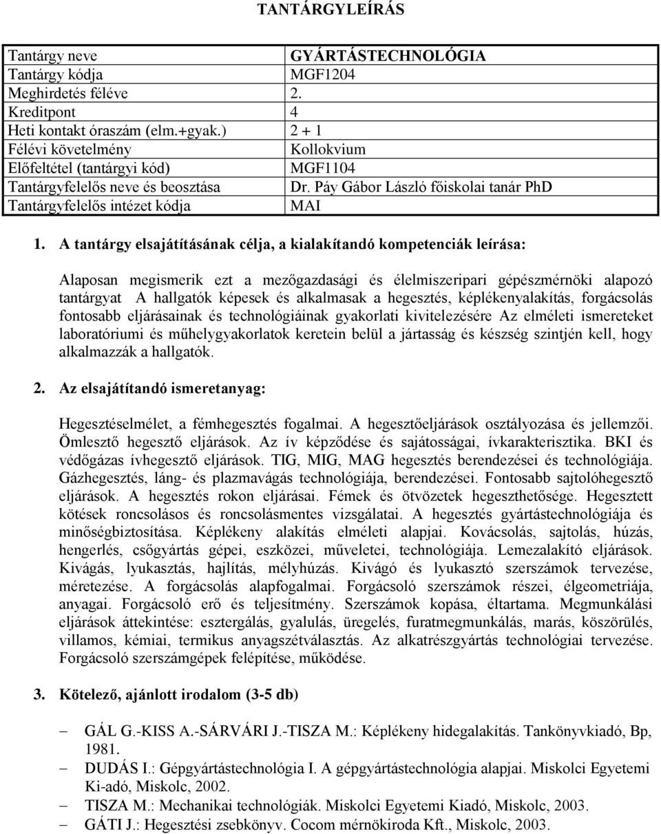 forgácsolás fontosabb eljárásainak és technológiáinak gyakorlati kivitelezésére Az elméleti ismereteket laboratóriumi és műhelygyakorlatok keretein belül a jártasság és készség szintjén kell, hogy