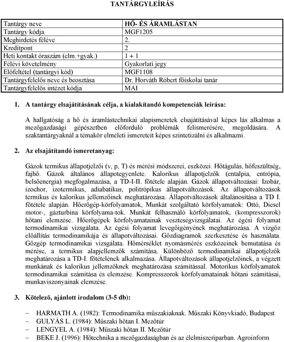A szaktantárgyaknál a témakör elméleti ismereteit képes szintetizálni és alkalmazni. Gázok termikus állapotjelzői (v, p, T) és mérési módszerei, eszközei. Hőtágulás, hőfeszültség, fajhő.