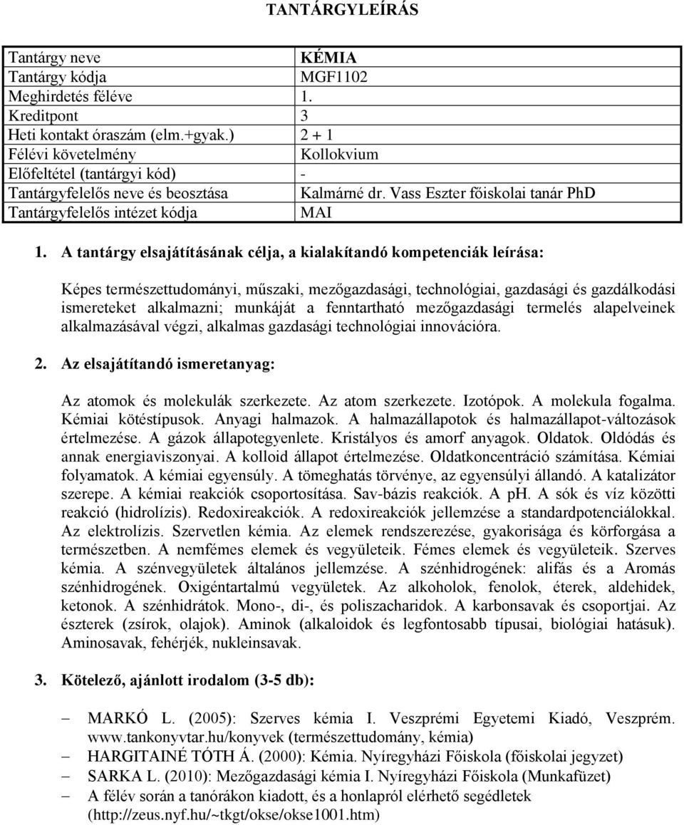 alapelveinek alkalmazásával végzi, alkalmas gazdasági technológiai innovációra. Az atomok és molekulák szerkezete. Az atom szerkezete. Izotópok. A molekula fogalma. Kémiai kötéstípusok.