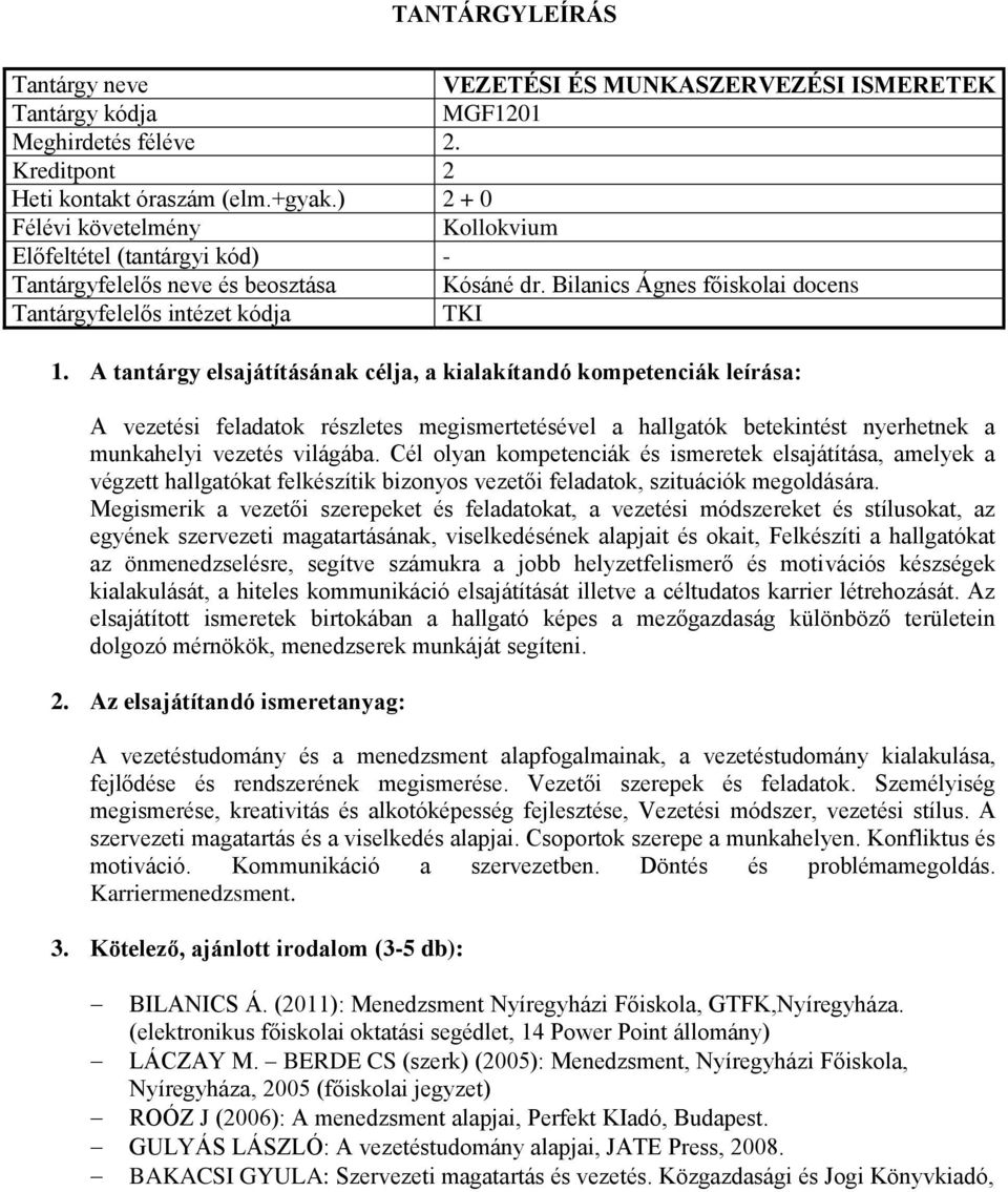Cél olyan kompetenciák és ismeretek elsajátítása, amelyek a végzett hallgatókat felkészítik bizonyos vezetői feladatok, szituációk megoldására.