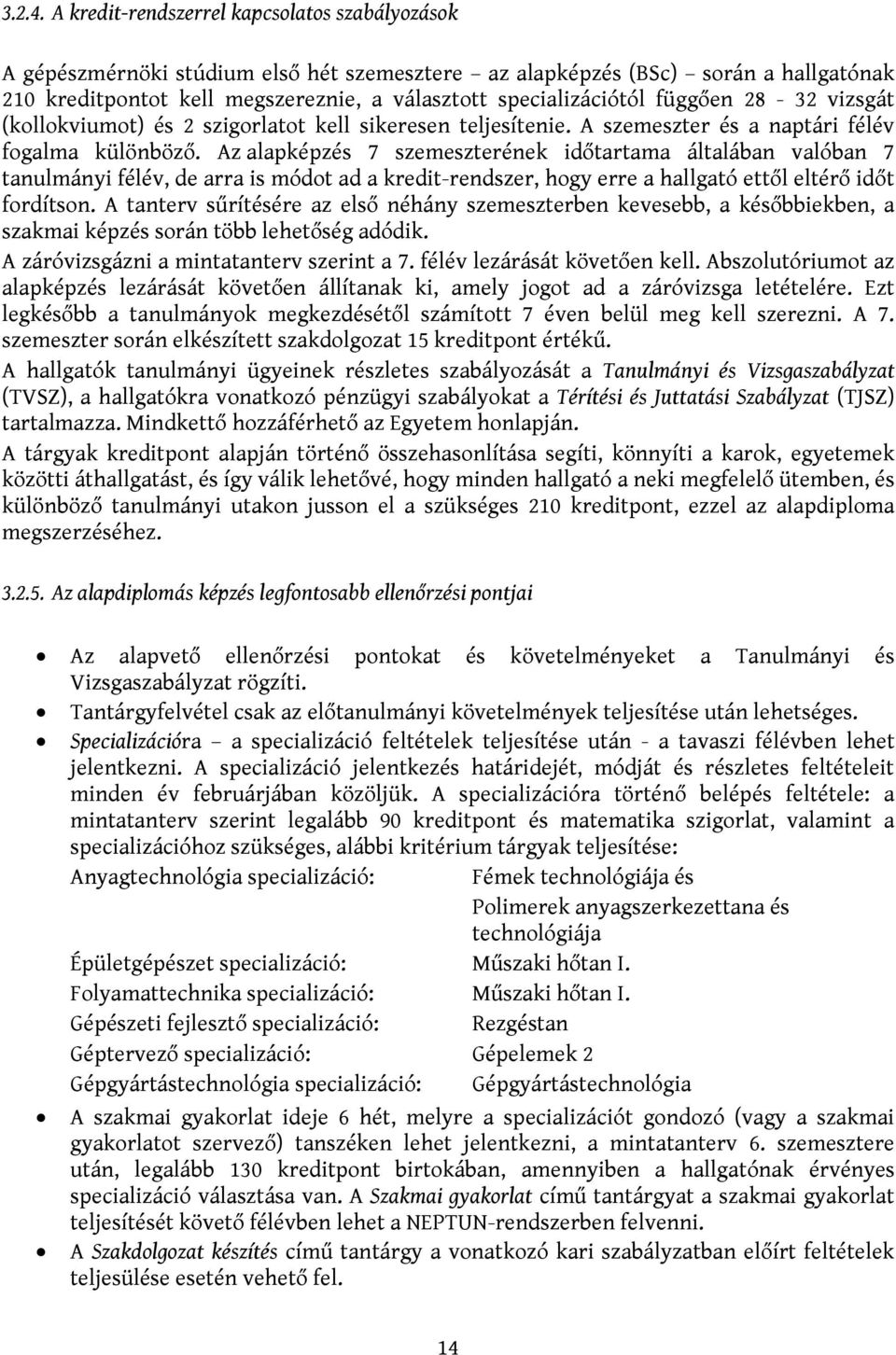 függően 28-32 vizsgát (kollokviumot) és 2 szigorlatot kell sikeresen teljesítenie. A szemeszter és a naptári félév fogalma különböző.