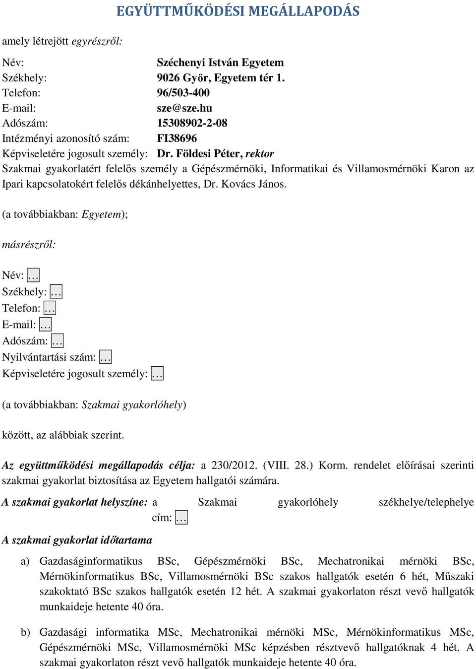 Földesi Péter, rektor Szakmai gyakorlatért felelős személy a Gépészmérnöki, Informatikai és Villamosmérnöki Karon az Ipari kapcsolatokért felelős dékánhelyettes, Dr. Kovács János.