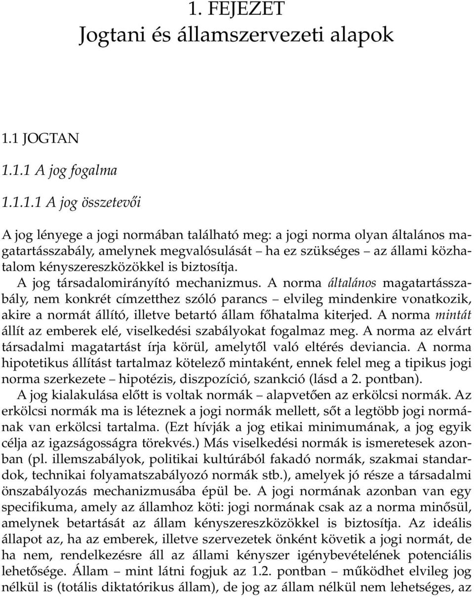 A norma általános magatartásszabály, nem konkrét címzetthez szóló parancs elvileg mindenkire vonatkozik, akire a normát állító, illetve betartó állam főhatalma kiterjed.