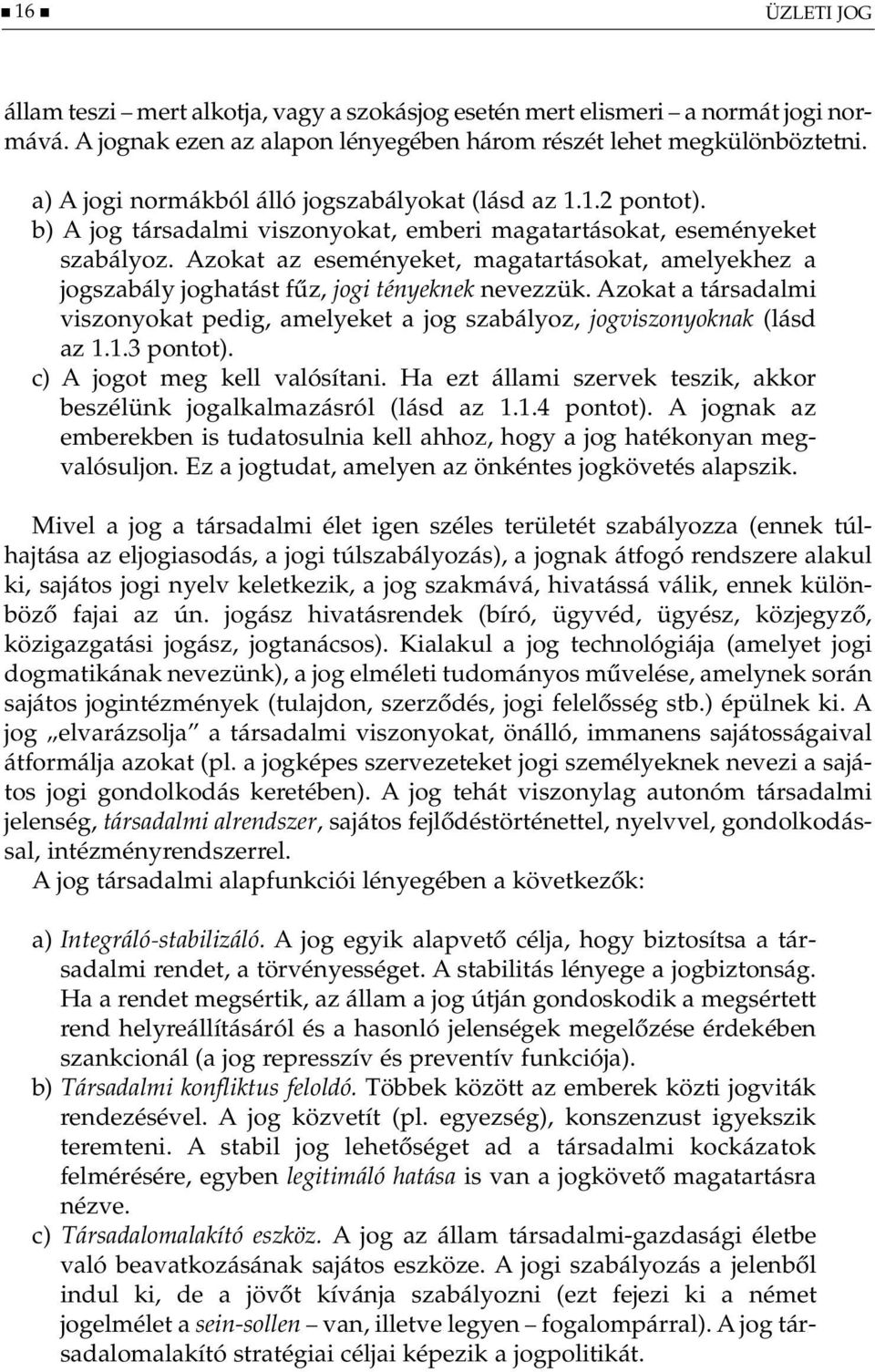 Azokat az eseményeket, magatartásokat, amelyekhez a jogszabály joghatást fűz, jogi tényeknek nevezzük. Azokat a társadalmi viszonyokat pedig, amelyeket a jog szabályoz, jogviszonyoknak (lásd az 1.