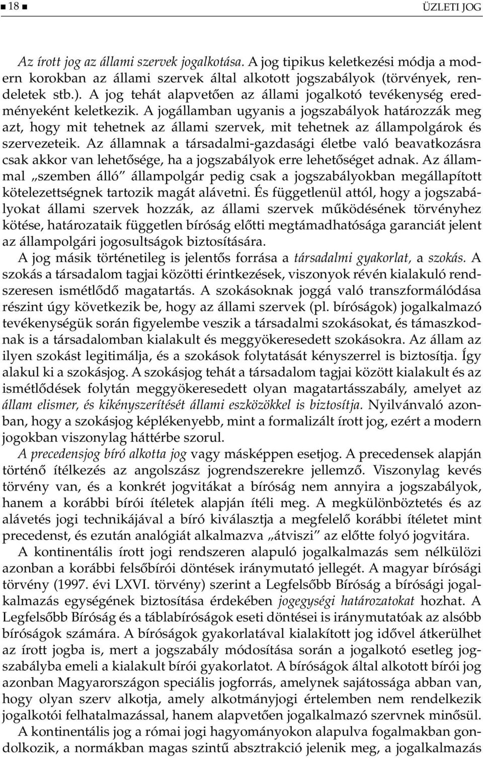 A jogállamban ugyanis a jogszabályok határozzák meg azt, hogy mit tehetnek az állami szervek, mit tehetnek az állampolgárok és szervezeteik.