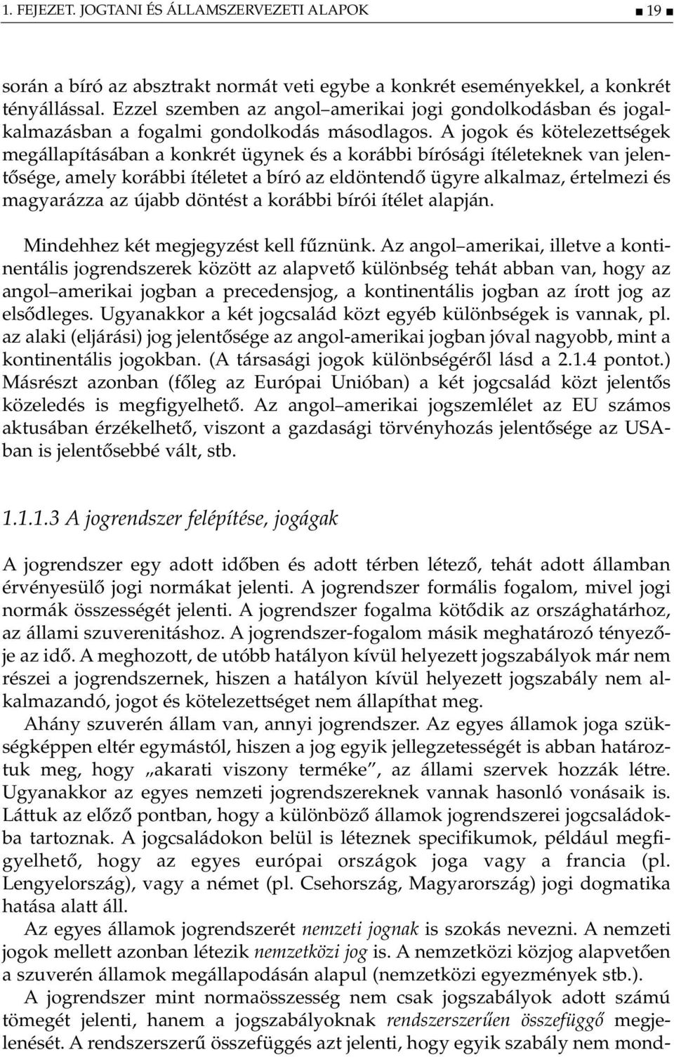 A jogok és kötelezettségek megállapításában a konkrét ügynek és a korábbi bírósági ítéleteknek van jelentősége, amely korábbi ítéletet a bíró az eldöntendő ügyre alkalmaz, értelmezi és magyarázza az