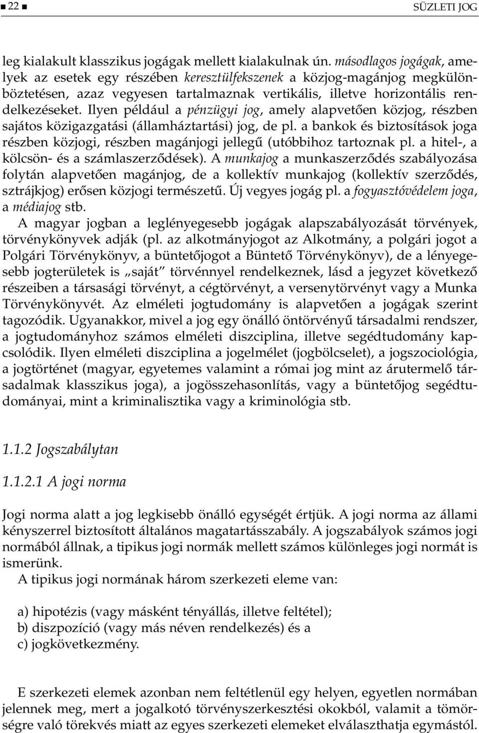 Ilyen például a pénzügyi jog, amely alapvetően közjog, részben sajátos közigazgatási (államháztartási) jog, de pl.