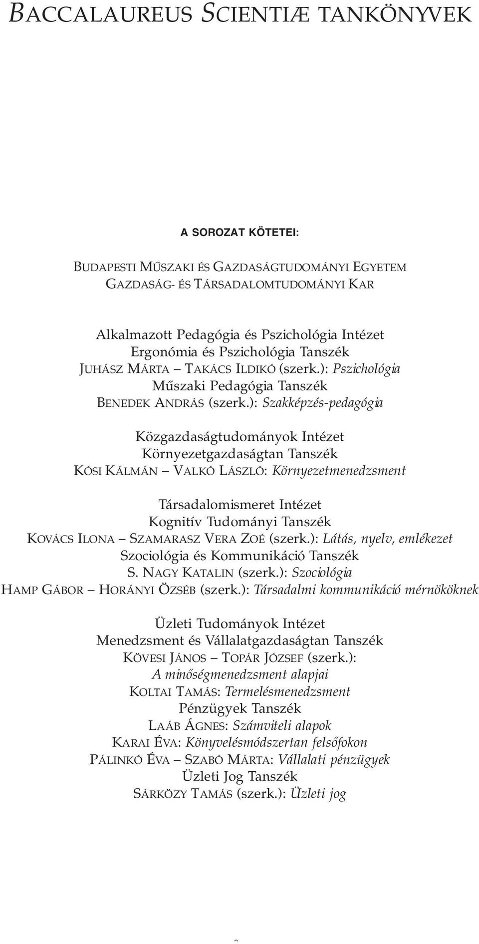 ): Szakképzés-pedagógia Közgazdaságtudományok Intézet Környezetgazdaságtan Tanszék KÓSI KÁLMÁN VALKÓ LÁSZLÓ: Környezetmenedzsment Társadalomismeret Intézet Kognitív Tudományi Tanszék KOVÁCS ILONA