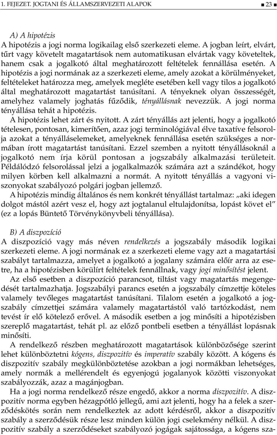 A hipotézis a jogi normának az a szerkezeti eleme, amely azokat a körülményeket, feltételeket határozza meg, amelyek megléte esetében kell vagy tilos a jogalkotó által meghatározott magatartást