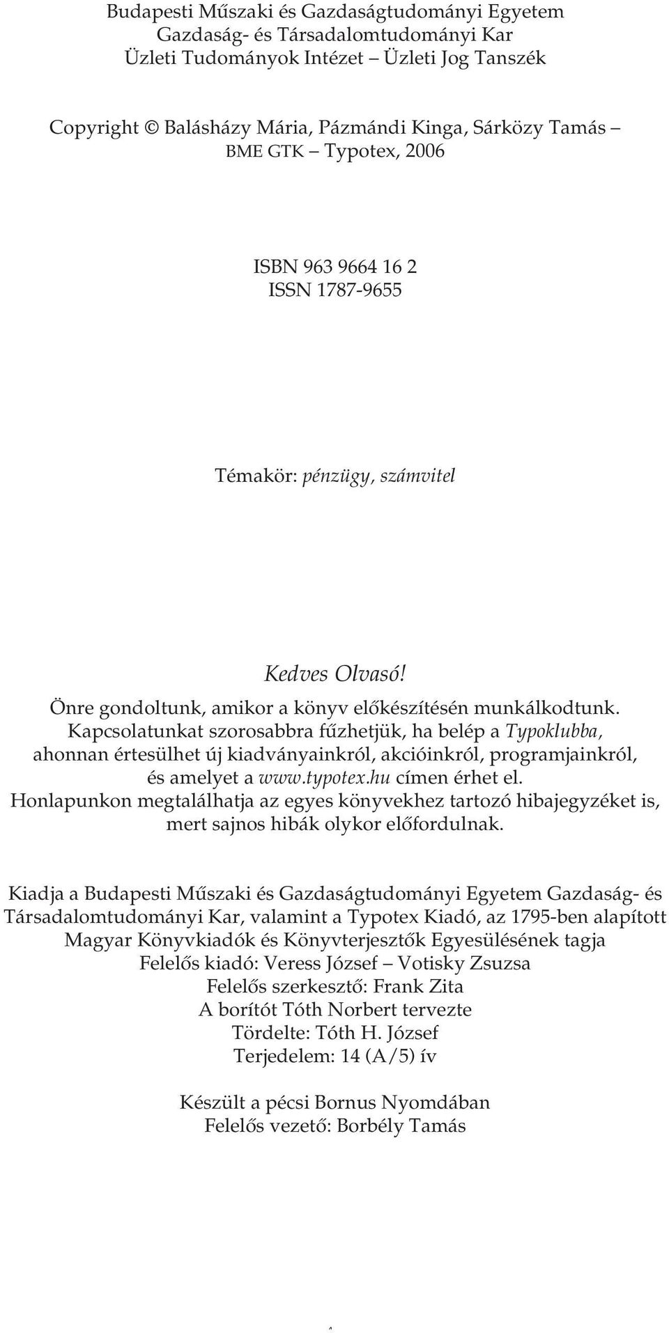 Kapcsolatunkat szorosabbra fűzhetjük, ha belép a Typoklubba, ahonnan értesülhet új kiadványainkról, akcióinkról, programjainkról, és amelyet a www.typotex.hu címen érhet el.