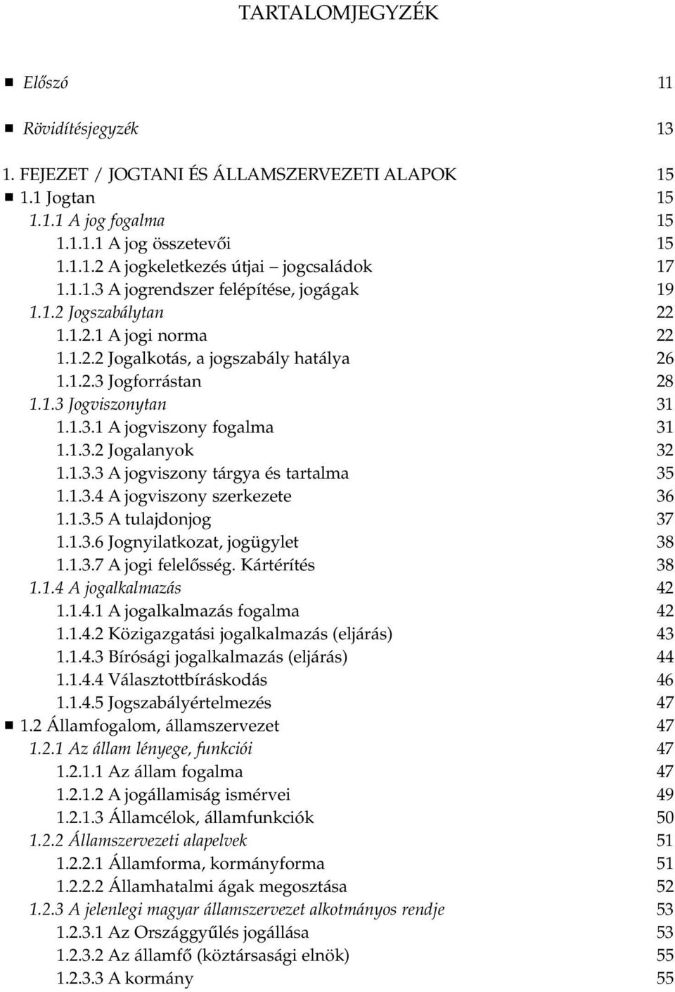 1.3.2 Jogalanyok 32 1.1.3.3 A jogviszony tárgya és tartalma 35 1.1.3.4 A jogviszony szerkezete 36 1.1.3.5 A tulajdonjog 37 1.1.3.6 Jognyilatkozat, jogügylet 38 1.1.3.7 A jogi felelősség.