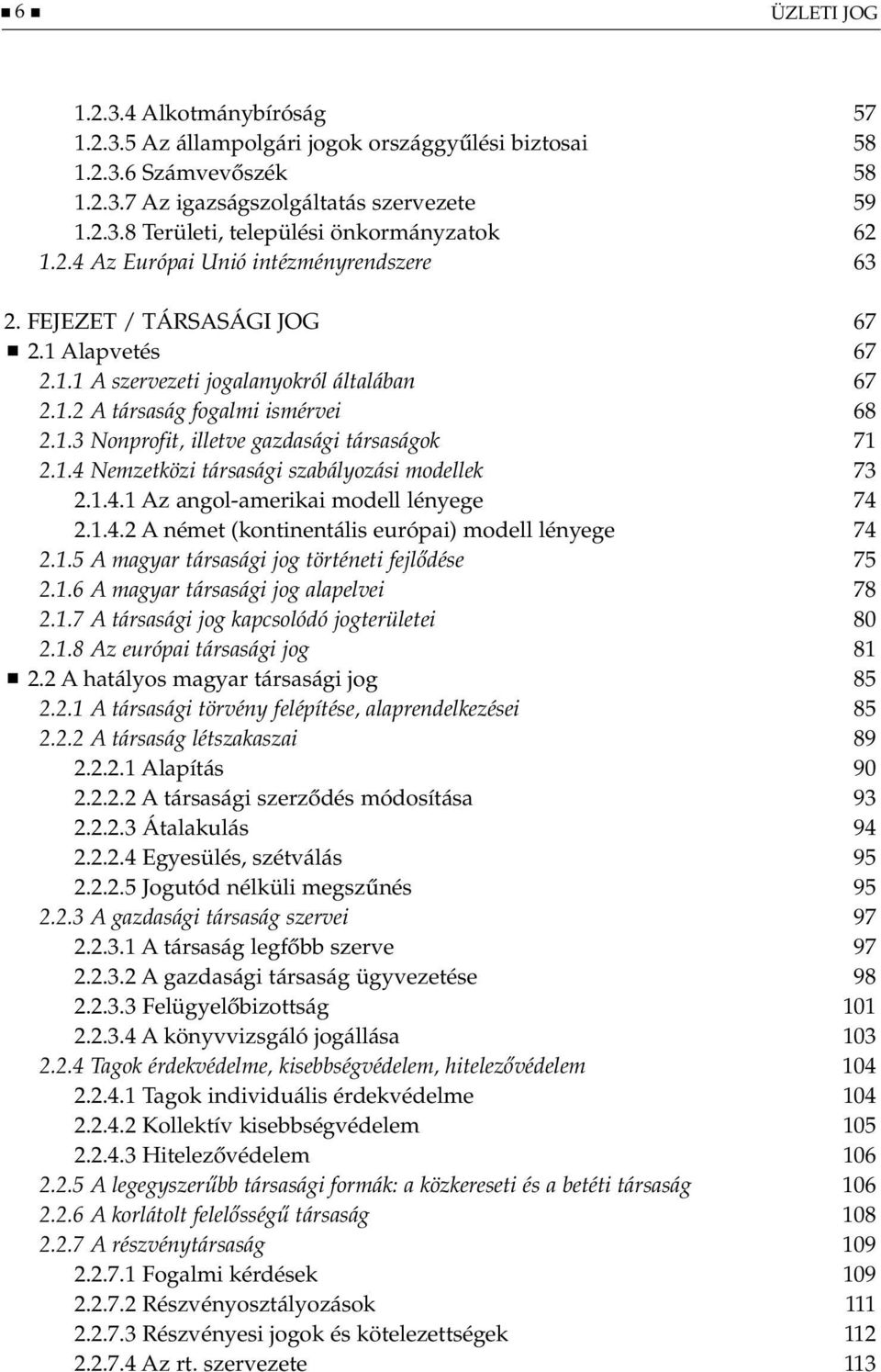 1.4 Nemzetközi társasági szabályozási modellek 73 2.1.4.1 Az angol-amerikai modell lényege 74 2.1.4.2 A német (kontinentális európai) modell lényege 74 2.1.5 A magyar társasági jog történeti fejlődése 75 2.