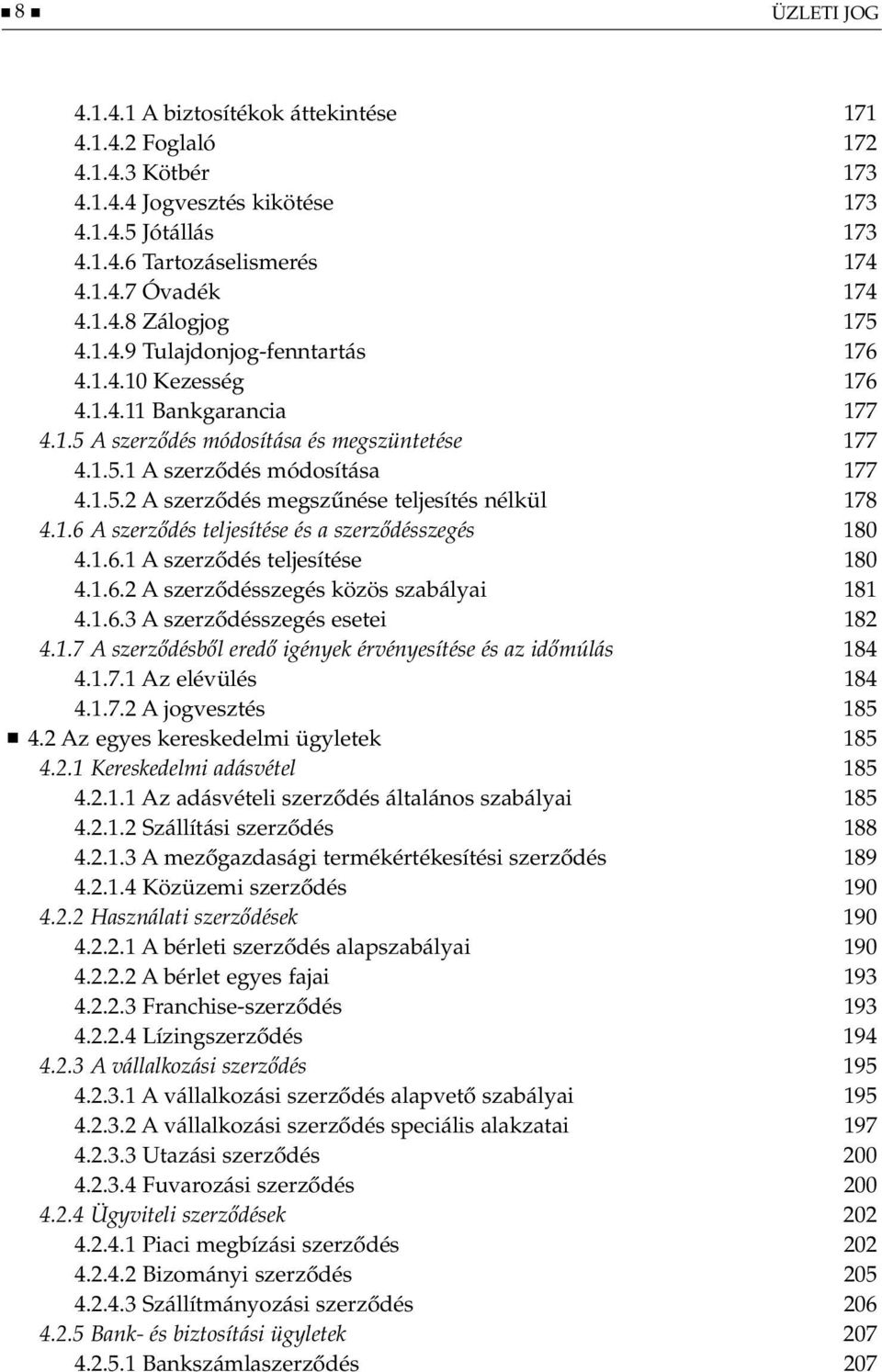 1.6 A szerződés teljesítése és a szerződésszegés 180 4.1.6.1 A szerződés teljesítése 180 4.1.6.2 A szerződésszegés közös szabályai 181 4.1.6.3 A szerződésszegés esetei 182 4.1.7 A szerződésből eredő igények érvényesítése és az időmúlás 184 4.