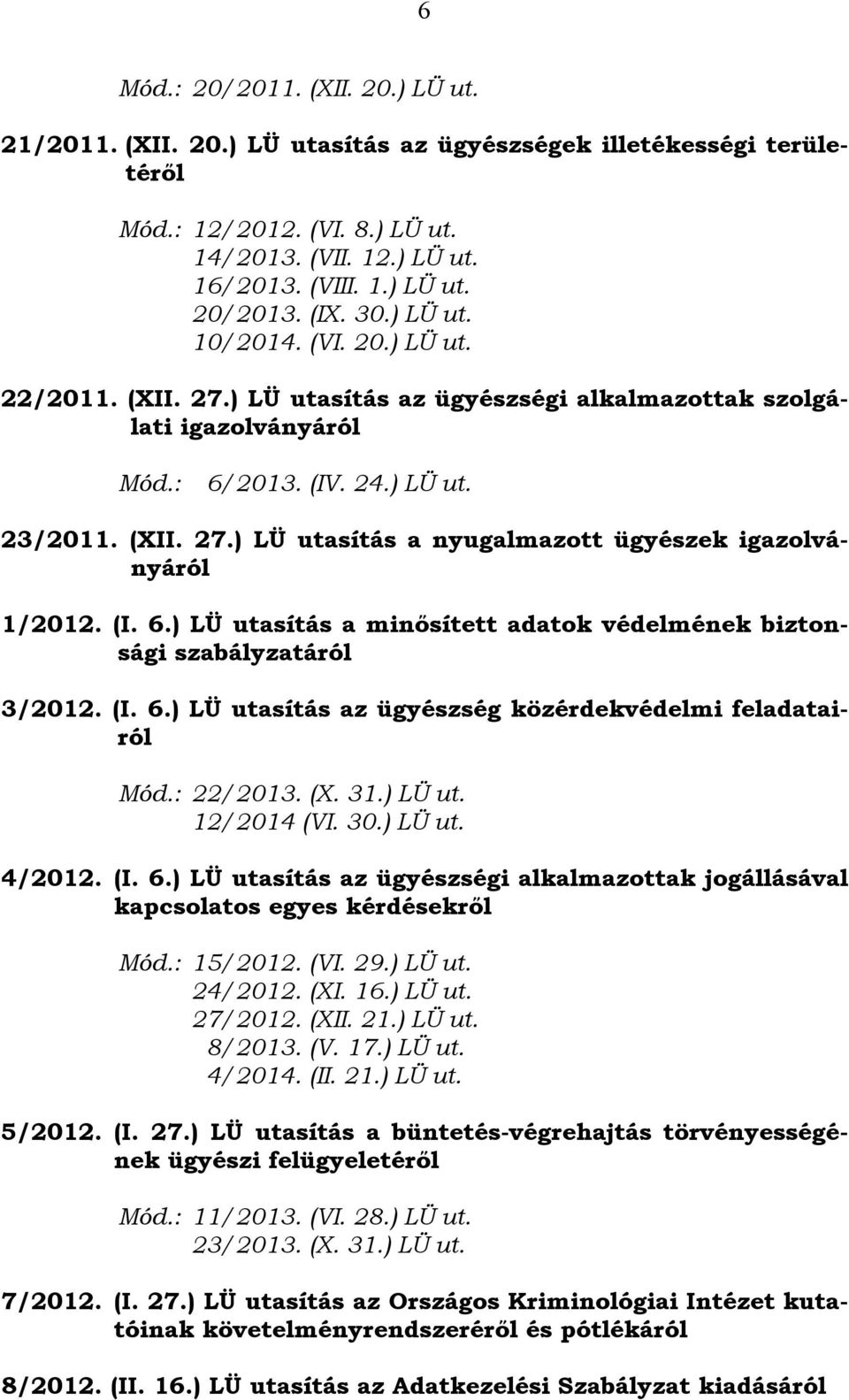 (I. 6.) LÜ utasítás a minősített adatok védelmének biztonsági szabályzatáról 3/2012. (I. 6.) LÜ utasítás az ügyészség közérdekvédelmi feladatairól 22/2013. (X. 31.) LÜ ut. 12/2014 (VI. 30.) LÜ ut. 4/2012.