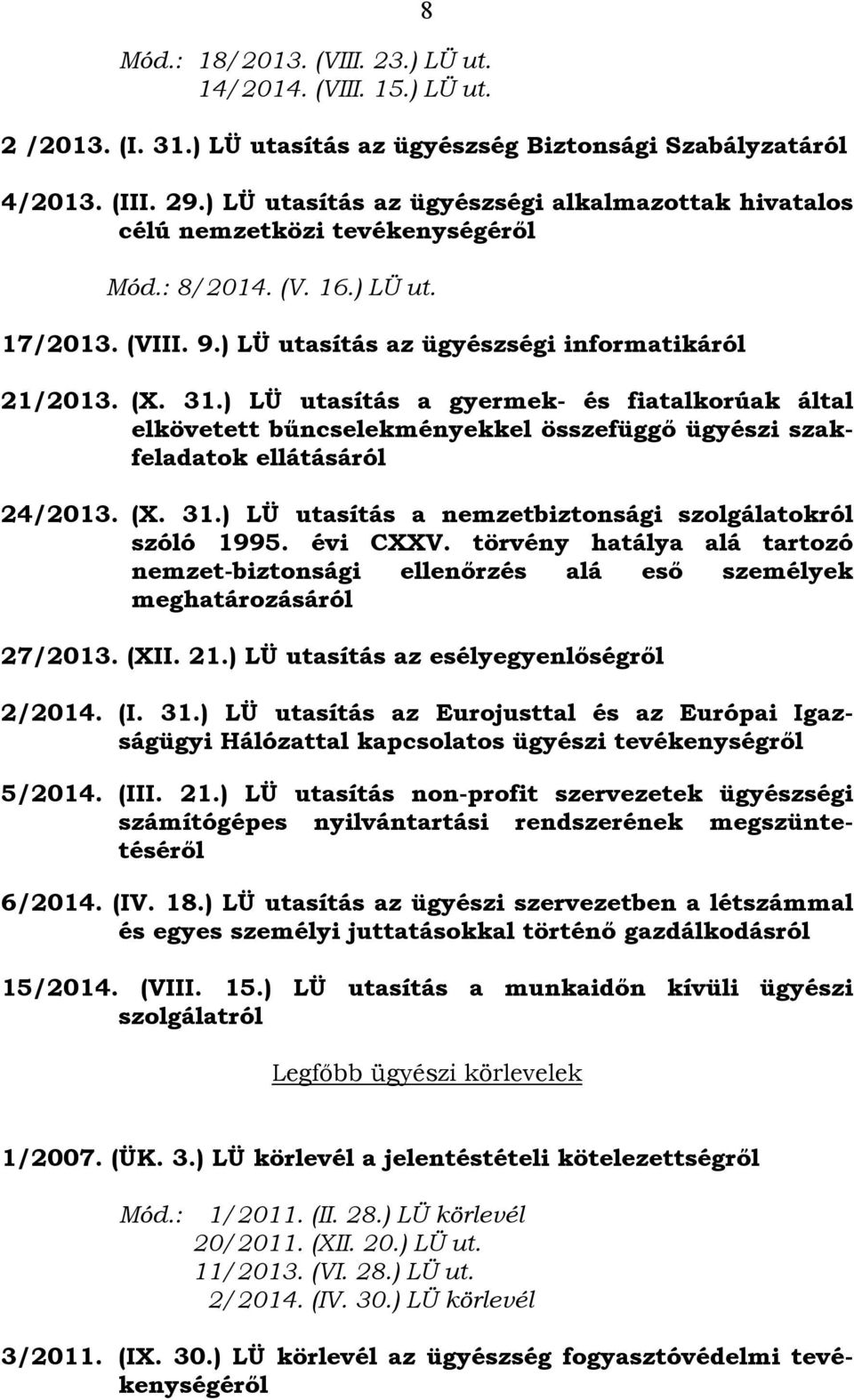 ) LÜ utasítás a gyermek- és fiatalkorúak által elkövetett bűncselekményekkel összefüggő ügyészi szakfeladatok ellátásáról 24/2013. (X. 31.) LÜ utasítás a nemzetbiztonsági szolgálatokról szóló 1995.