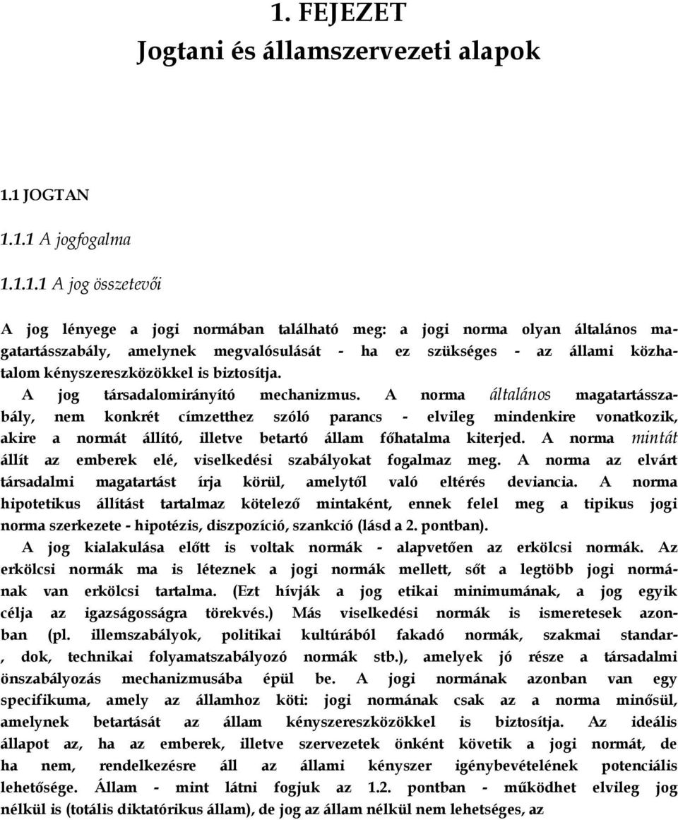 A norma általános magatartásszabály, nem konkrét címzetthez szóló parancs - elvileg mindenkire vonatkozik, akire a normát állító, illetve betartó állam főhatalma kiterjed.