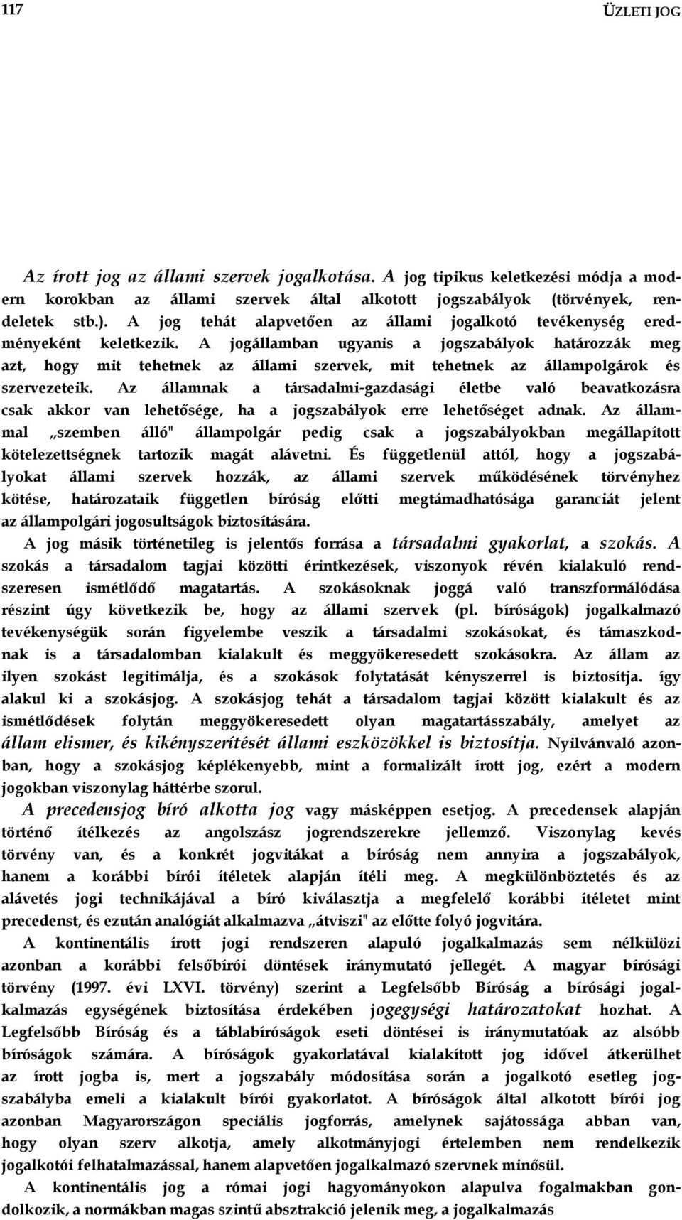 A jogállamban ugyanis a jogszabályok határozzák meg azt, hogy mit tehetnek az állami szervek, mit tehetnek az állampolgárok és szervezeteik.