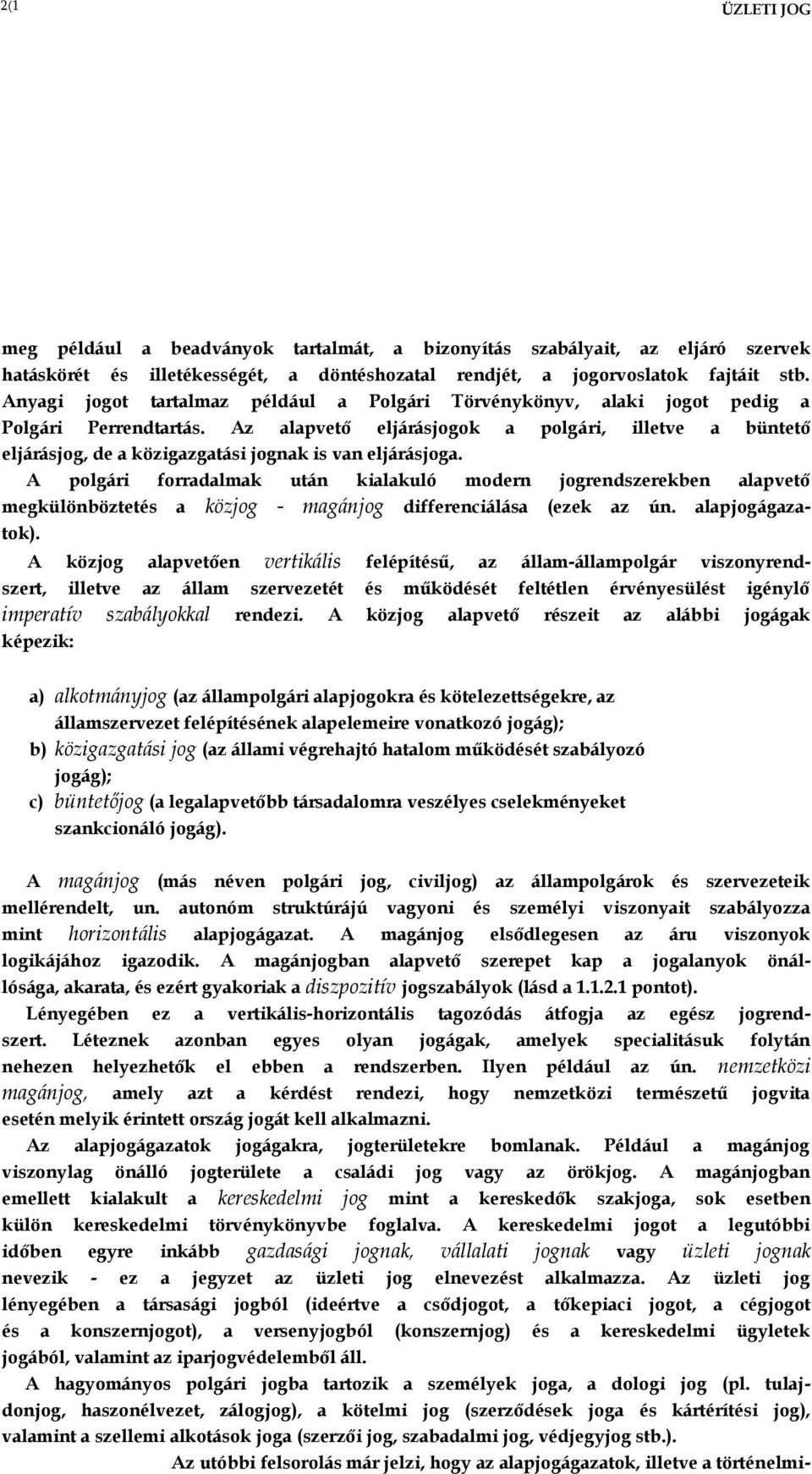 Az alapvető eljárásjogok a polgári, illetve a büntető eljárásjog, de a közigazgatási jognak is van eljárásjoga.