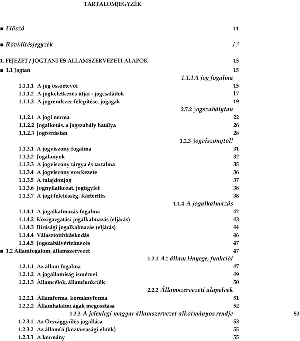 1.3.2 Jogalanyok 32 1.1.3.3 A jogviszony tárgya és tartalma 35 1.1.3.4 A jogviszony szerkezete 36 1.1.3.5 A tulajdonjog 37 1.1.3.6 Jognyilatkozat, jogügylet 38 1.1.3.7 A jogi felelősség.