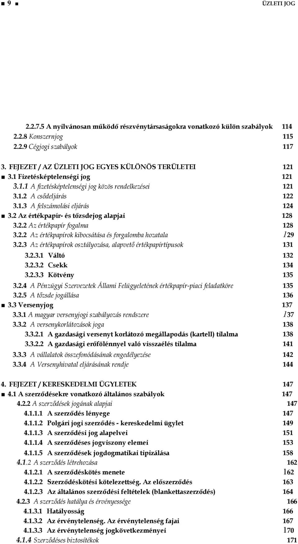 2.2 Az értékpapírok kibocsátása és forgalomba hozatala 129 3.2.3 Az értékpapírok osztályozása, alapvető értékpapírtípusok 131 3.2.3.1 Váltó 132 3.2.3.2 Csekk 134 3.2.3.3 Kötvény 135 3.2.4 A Pénzügyi Szervezetek Állami Felügyeletének értékpapír-piaci feladatköre 135 3.