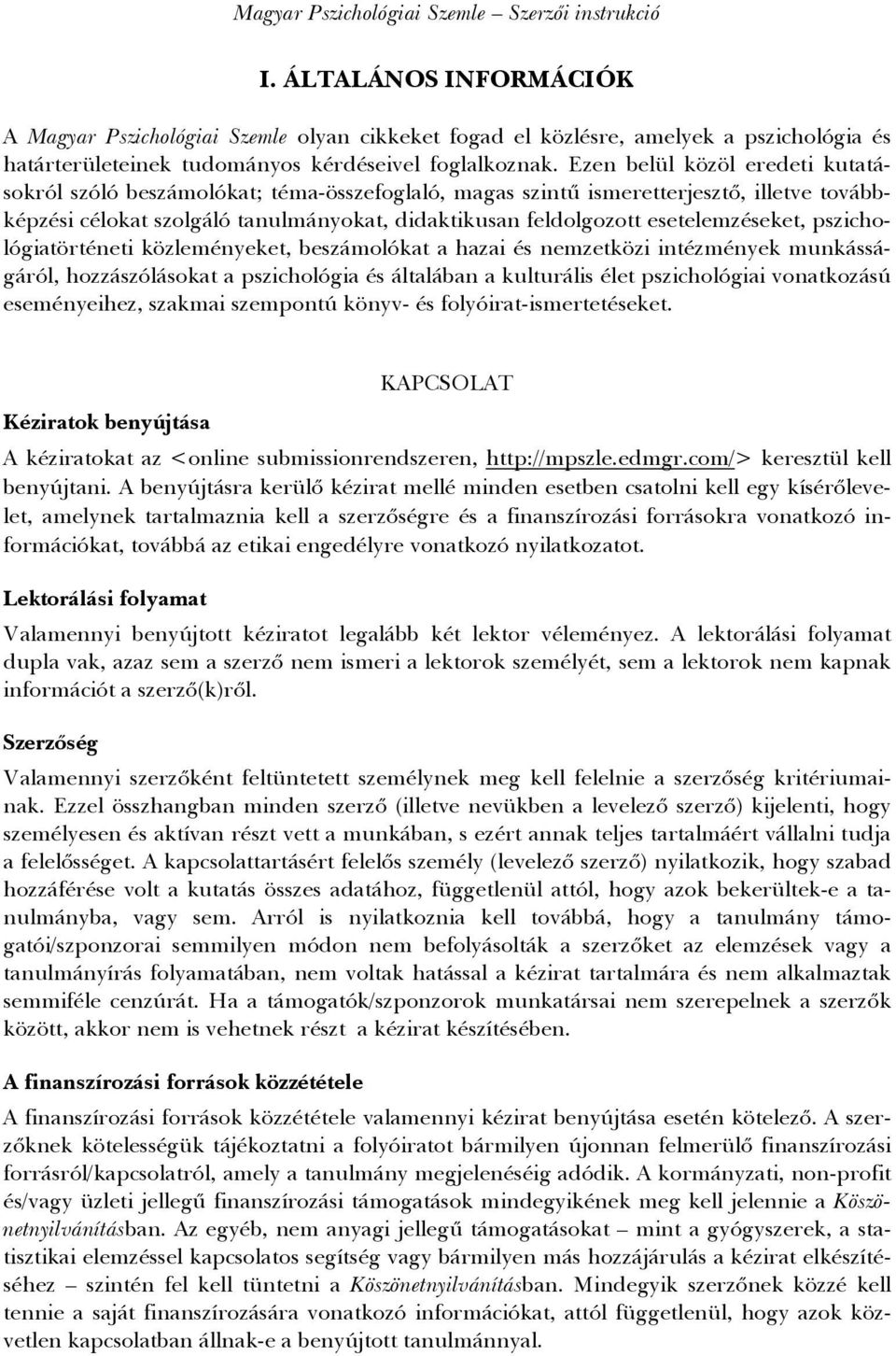 Ezen belül közöl eredeti kutatásokról szóló beszámolókat; téma-összefoglaló, magas szintű ismeretterjesztő, illetve továbbképzési célokat szolgáló tanulmányokat, didaktikusan feldolgozott