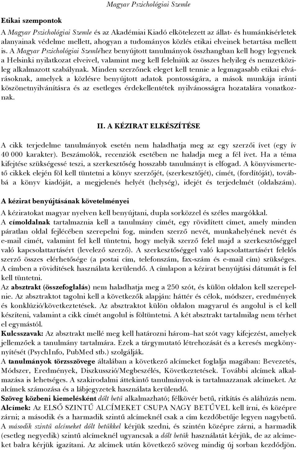 A Magyar Pszichológiai Szemléhez benyújtott tanulmányok összhangban kell hogy legyenek a Helsinki nyilatkozat elveivel, valamint meg kell felelniük az összes helyileg és nemzetközileg alkalmazott