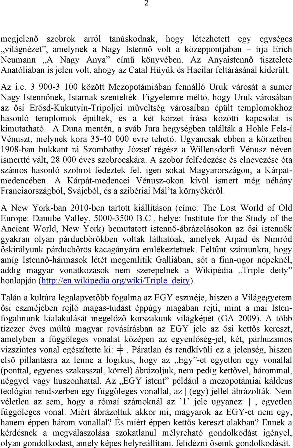 Figyelemre méltó, hogy Uruk városában az ősi Erősd-Kukutyin-Tripoljei műveltség városaiban épült templomokhoz hasonló templomok épültek, és a két körzet írása közötti kapcsolat is kimutatható.