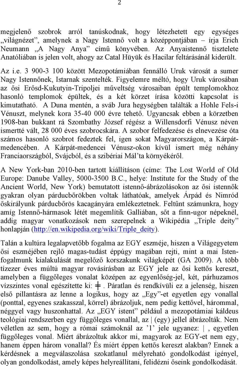 Figyelemre méltó, hogy Uruk városában az ősi Erősd-Kukutyin-Tripoljei műveltség városaiban épült templomokhoz hasonló templomok épültek, és a két körzet írása közötti kapcsolat is kimutatható.