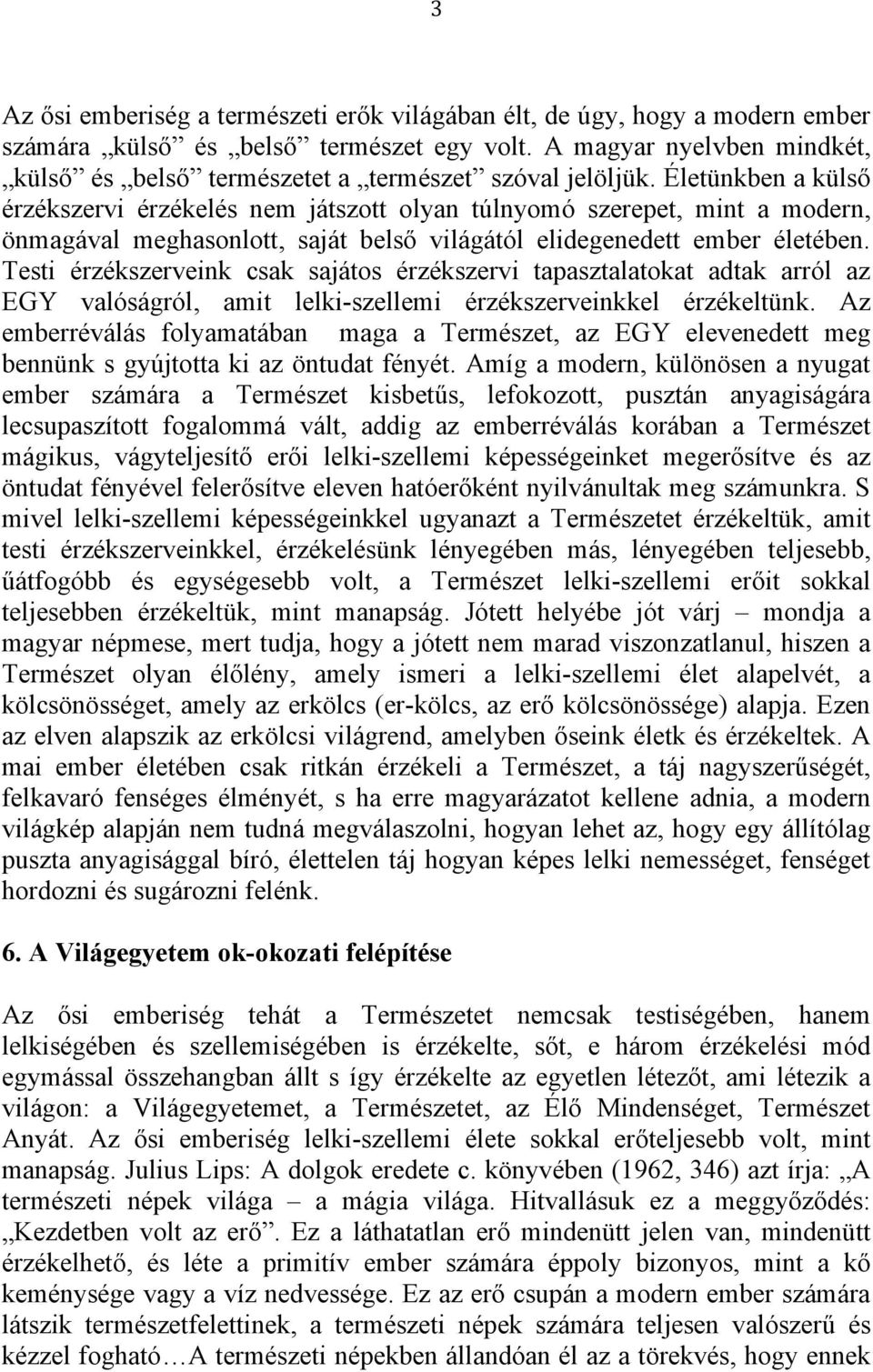 Életünkben a külső érzékszervi érzékelés nem játszott olyan túlnyomó szerepet, mint a modern, önmagával meghasonlott, saját belső világától elidegenedett ember életében.