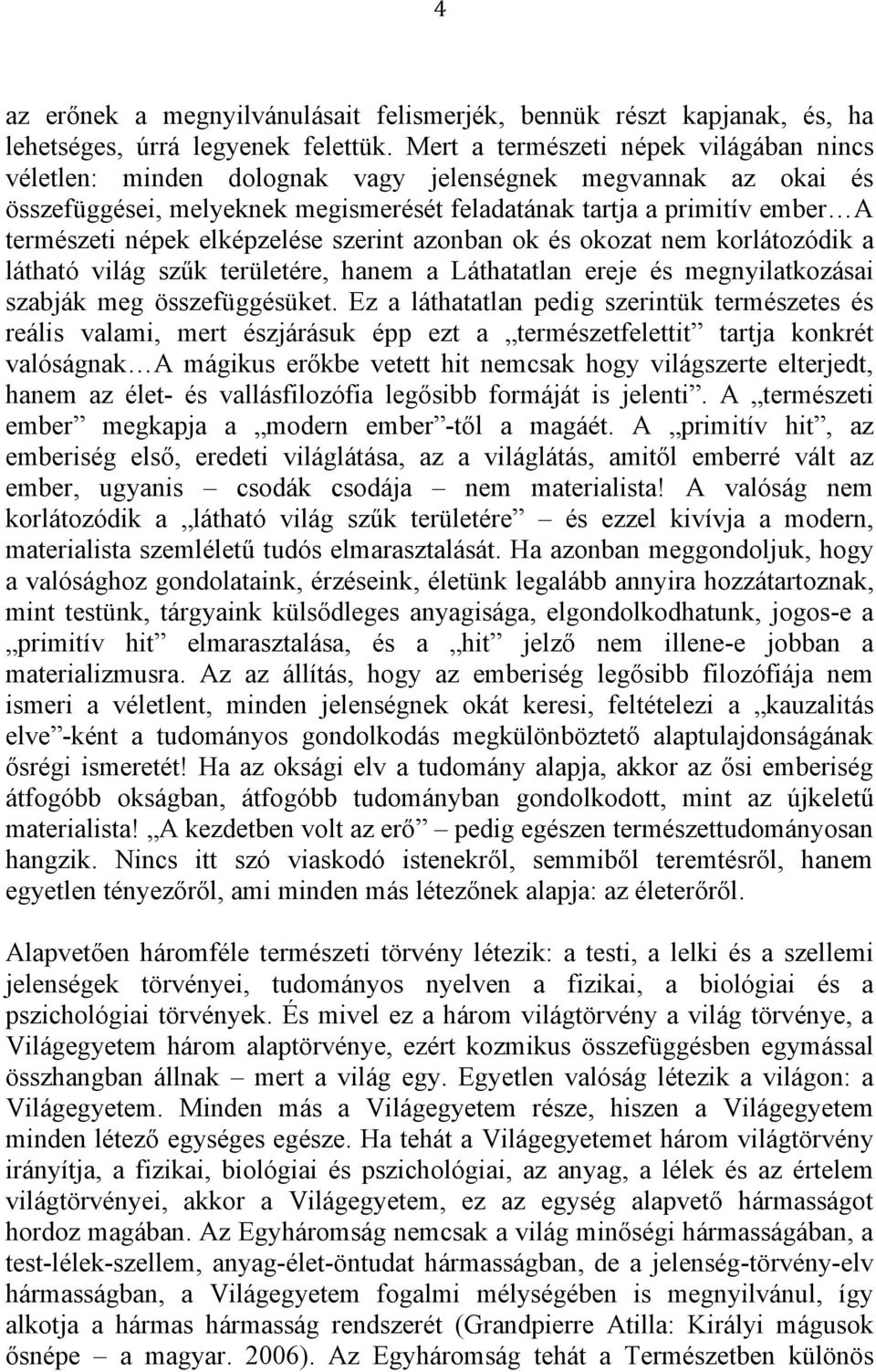 elképzelése szerint azonban ok és okozat nem korlátozódik a látható világ szűk területére, hanem a Láthatatlan ereje és megnyilatkozásai szabják meg összefüggésüket.