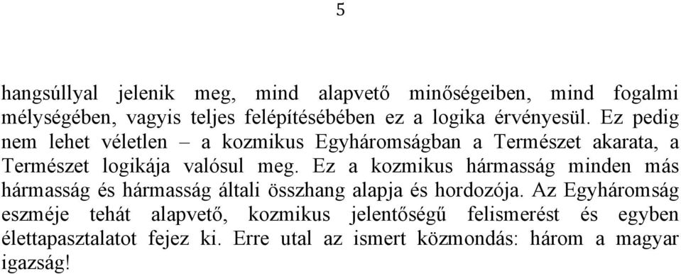 Ez a kozmikus hármasság minden más hármasság és hármasság általi összhang alapja és hordozója.