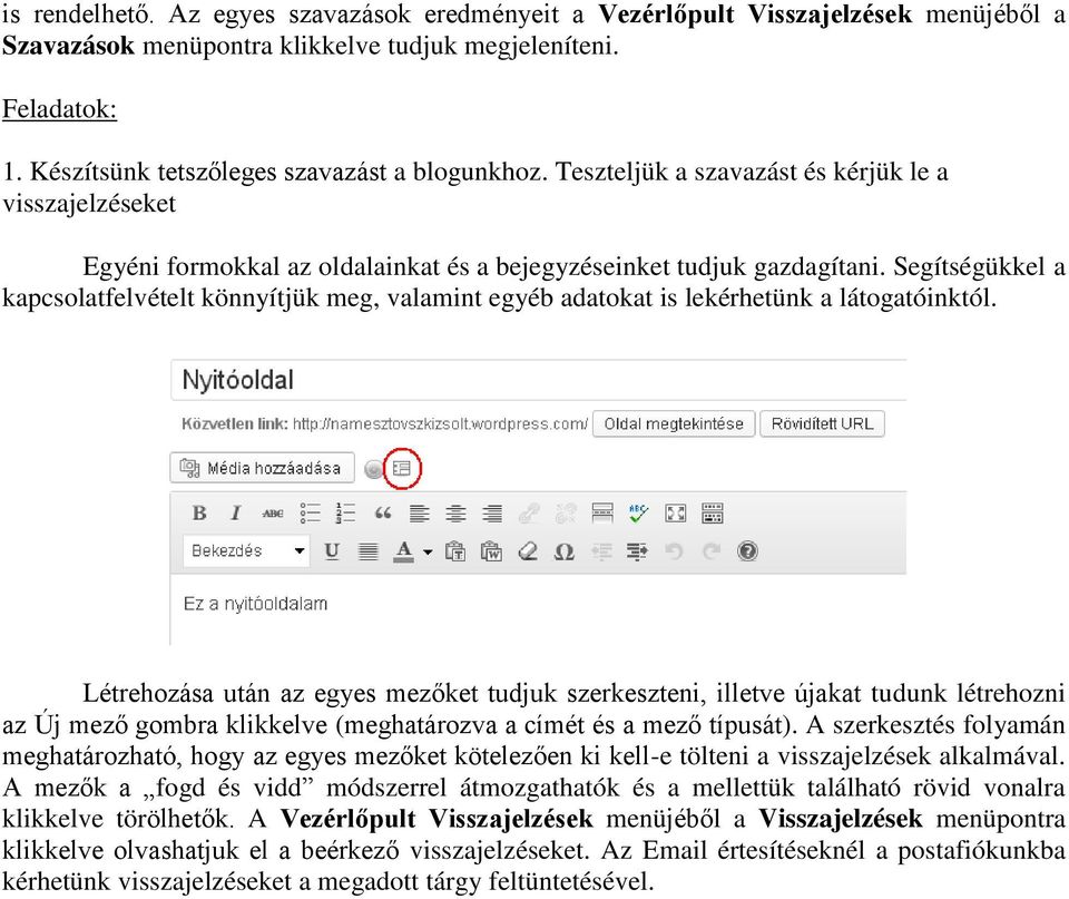 Segítségükkel a kapcsolatfelvételt könnyítjük meg, valamint egyéb adatokat is lekérhetünk a látogatóinktól.